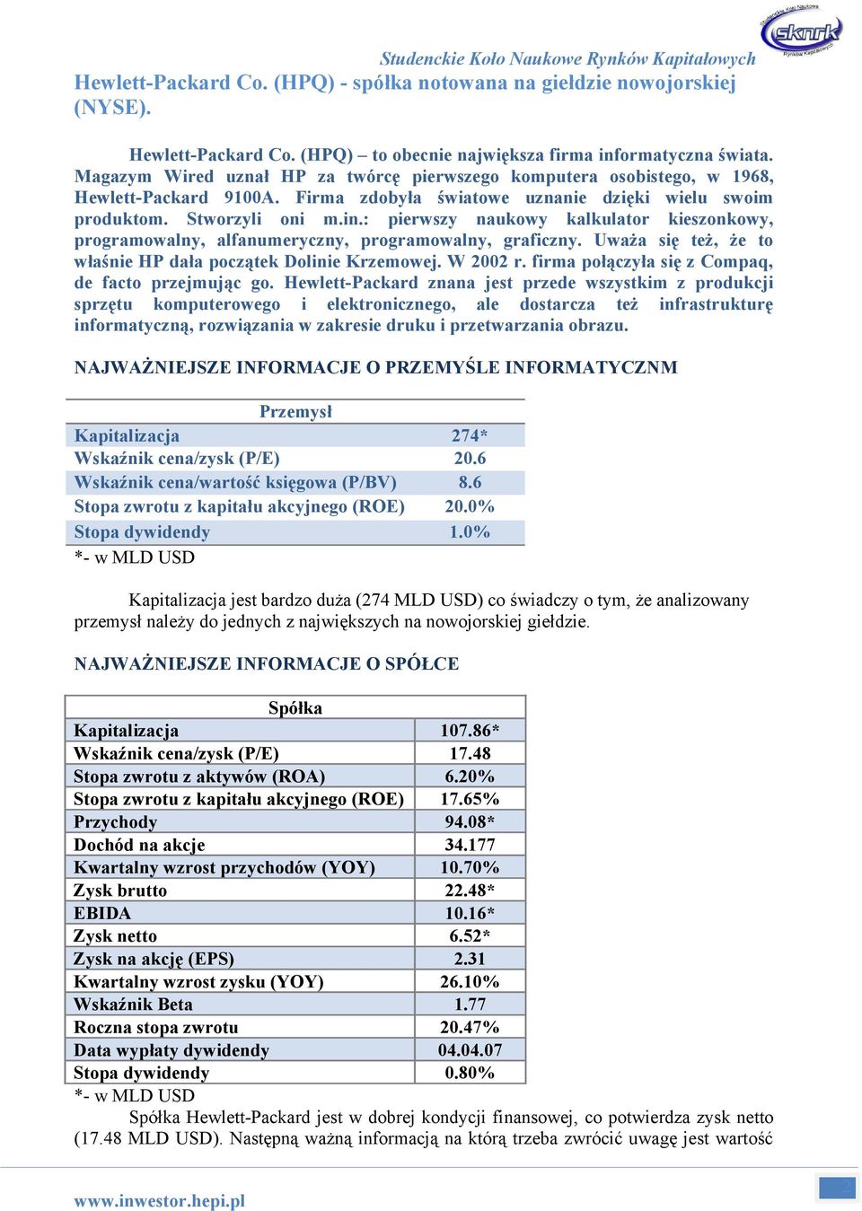 : pierwszy naukowy kalkulator kieszonkowy, programowalny, alfanumeryczny, programowalny, graficzny. Uważa się też, że to właśnie HP dała początek Dolinie Krzemowej. W 00 r.