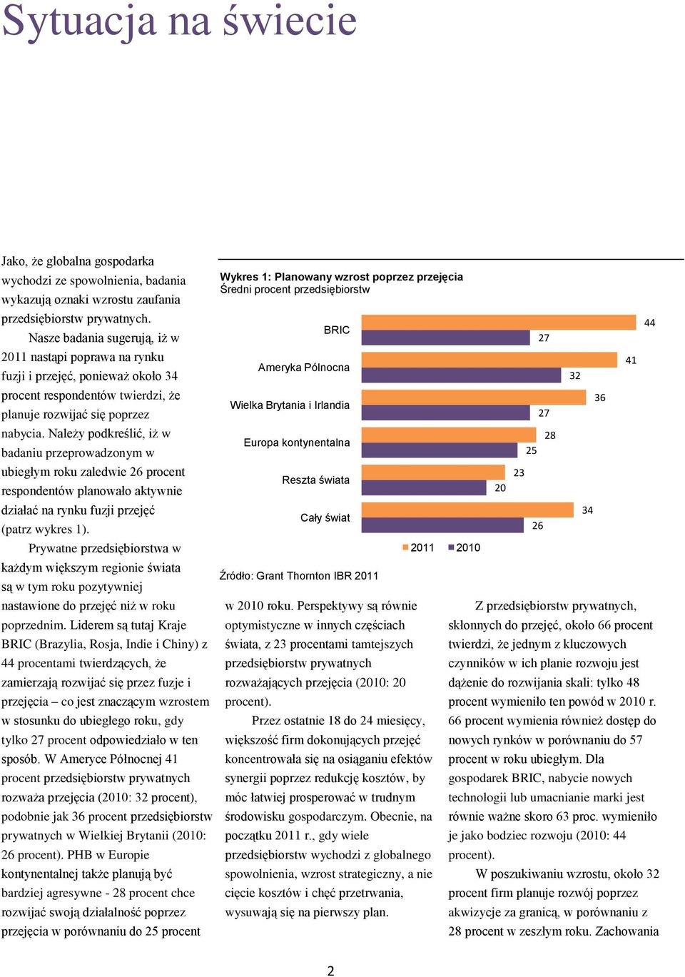 Należy podkreślić, iż w badaniu przeprowadzonym w ubiegłym roku zaledwie 26 procent respondentów planowało aktywnie działać na rynku fuzji przejęć (patrz wykres 1).