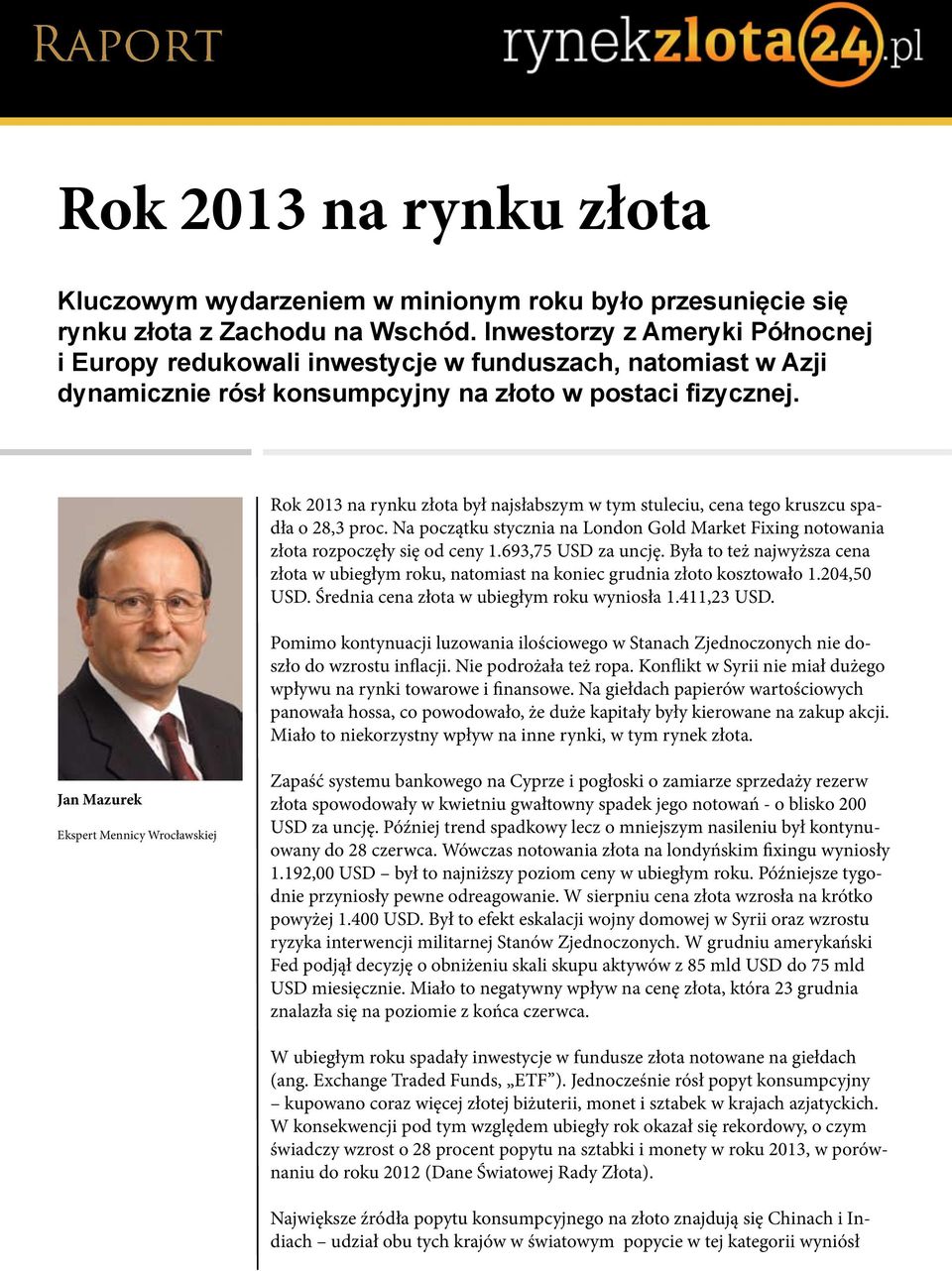 Rok 2013 na rynku złota był najsłabszym w tym stuleciu, cena tego kruszcu spadła o 28,3 proc. Na początku stycznia na London Gold Market Fixing notowania złota rozpoczęły się od ceny 1.