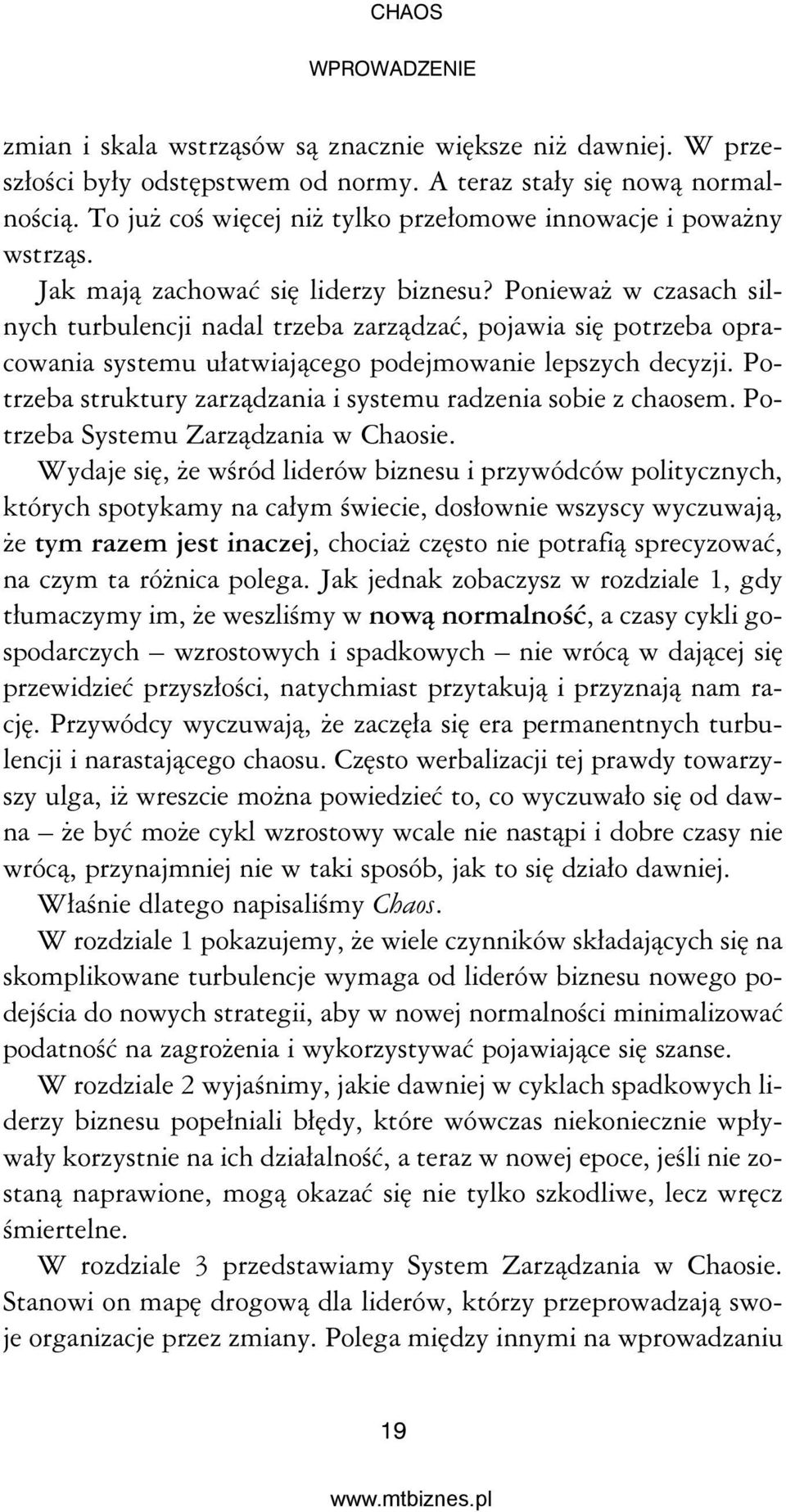 Ponieważ w czasach silnych turbulencji nadal trzeba zarządzać, pojawia się potrzeba opracowania systemu ułatwiającego podejmowanie lepszych decyzji.