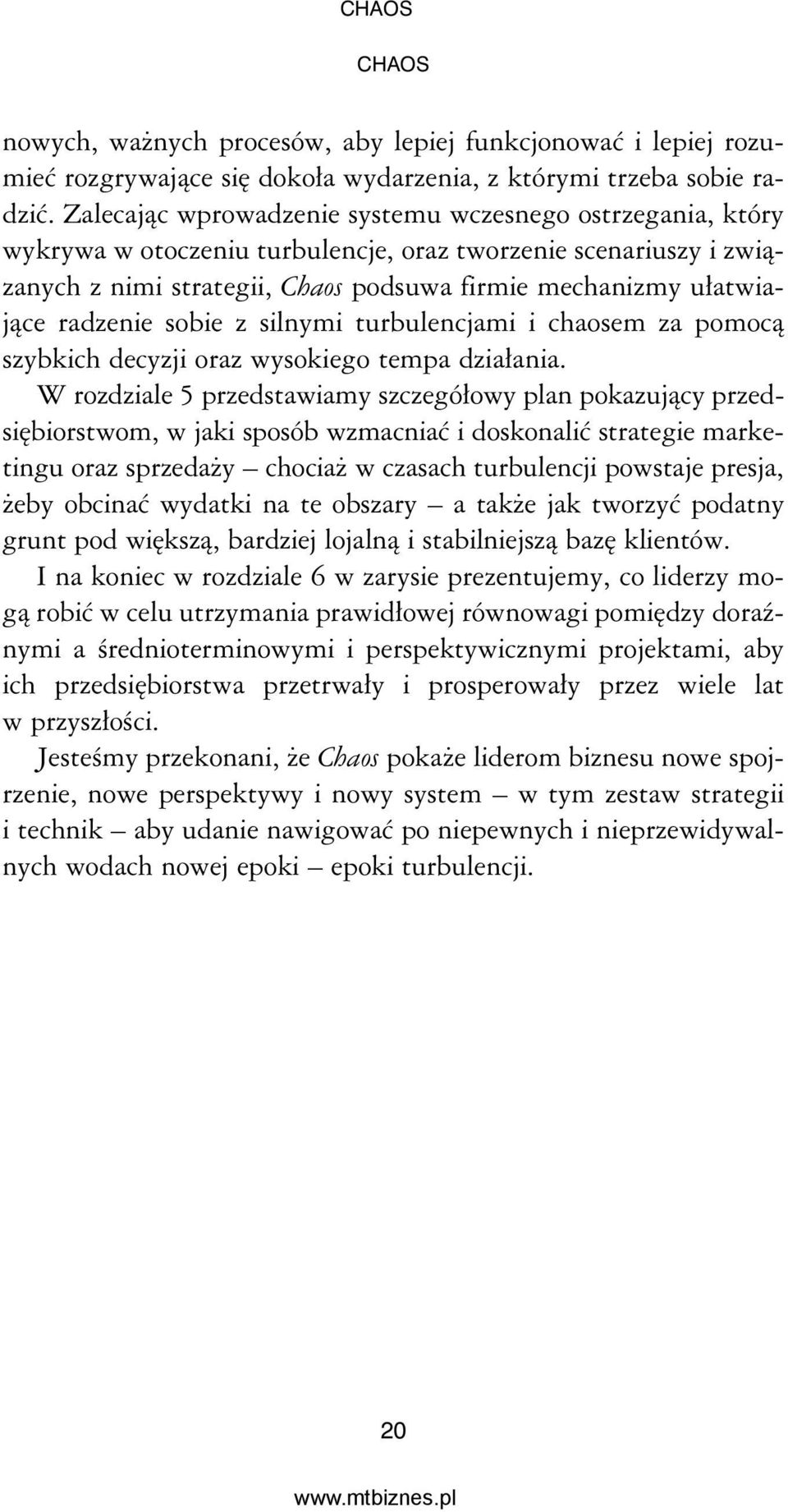 radzenie sobie z silnymi turbulencjami i chaosem za pomocą szybkich decyzji oraz wysokiego tempa działania.