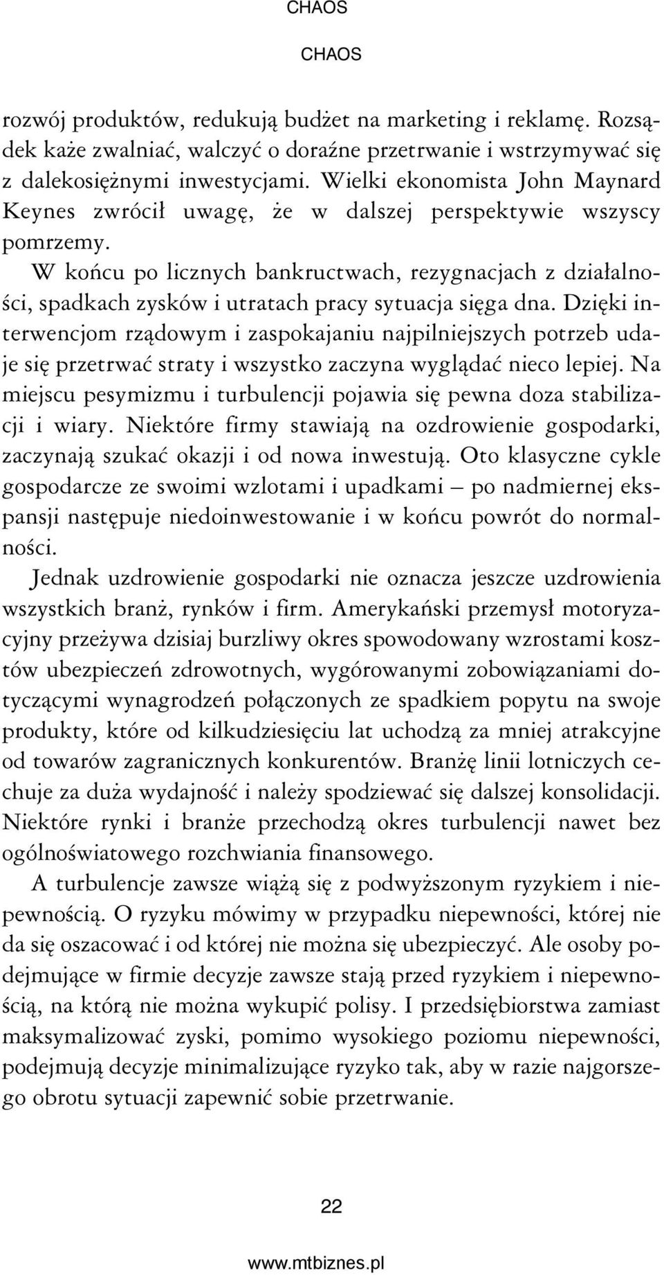 W końcu po licznych bankructwach, rezygnacjach z działalności, spadkach zysków i utratach pracy sytuacja sięga dna.