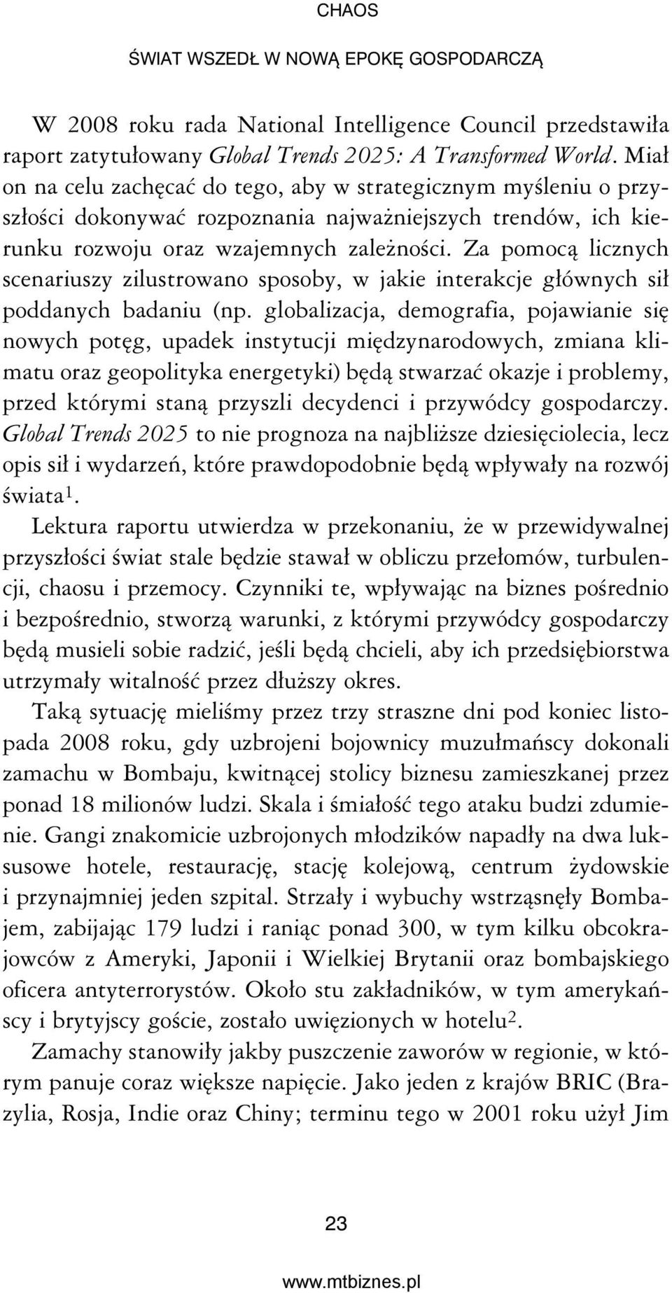 Za pomocą licznych scenariuszy zilustrowano sposoby, w jakie interakcje głównych sił poddanych badaniu (np.