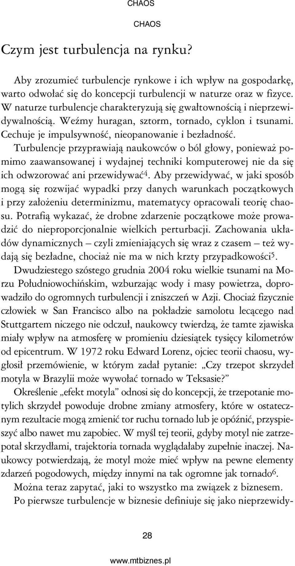 Turbulencje przyprawiają naukowców o ból głowy, ponieważ pomimo zaawansowanej i wydajnej techniki komputerowej nie da się ich odwzorować ani przewidywać 4.