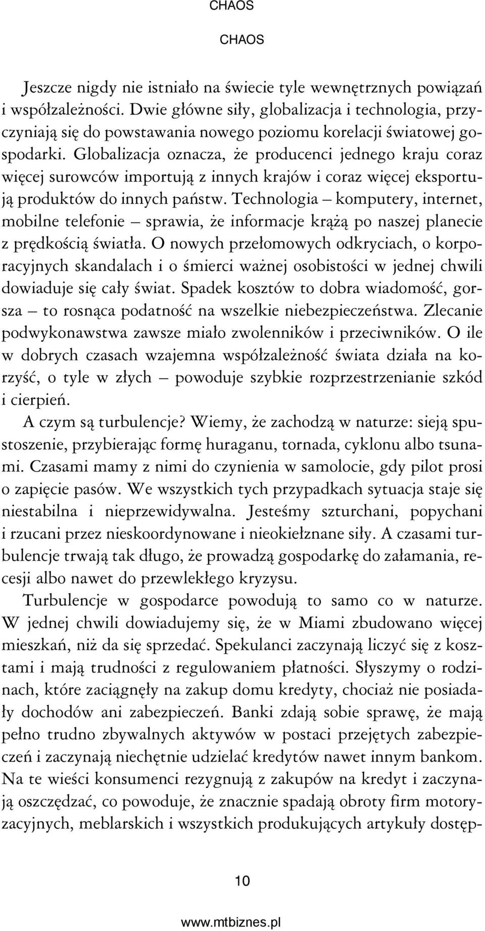 Globalizacja oznacza, że producenci jednego kraju coraz więcej surowców importują z innych krajów i coraz więcej eksportują produktów do innych państw.