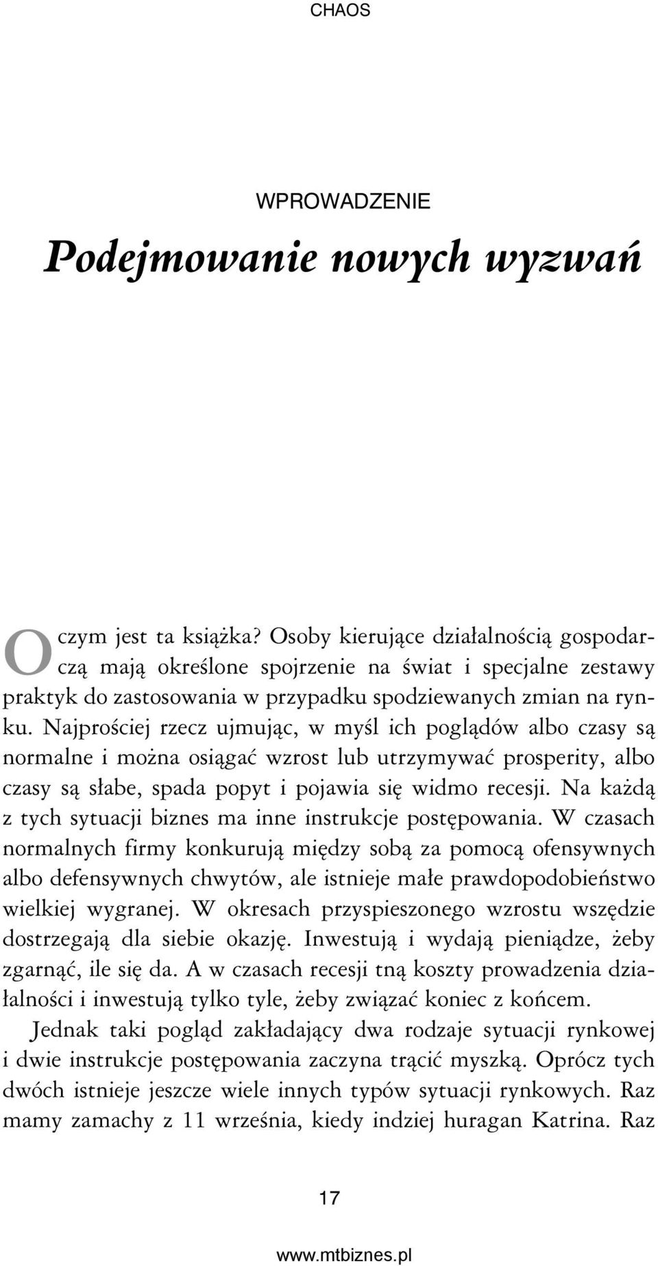 Najprościej rzecz ujmując, w myśl ich poglądów albo czasy są normalne i można osiągać wzrost lub utrzymywać prosperity, albo czasy są słabe, spada popyt i pojawia się widmo recesji.