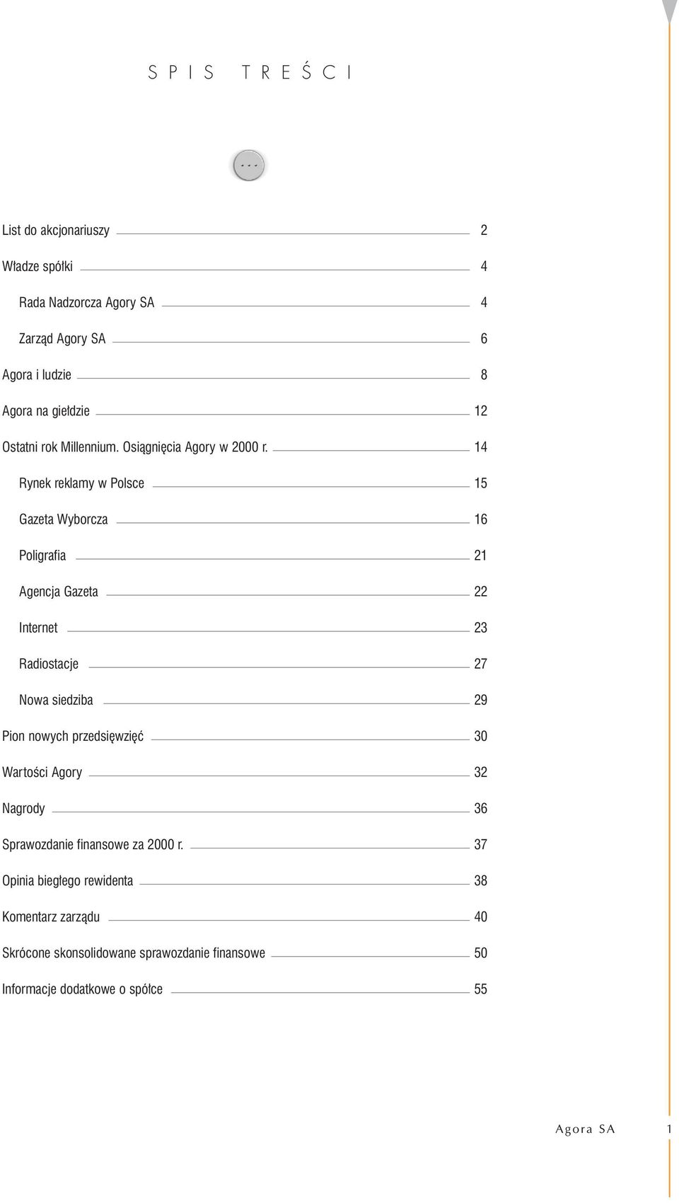 14 Rynek reklamy w Polsce 15 Gazeta Wyborcza 16 Poligrafia 21 Agencja Gazeta 22 Internet 23 Radiostacje 27 Nowa siedziba 29 Pion nowych