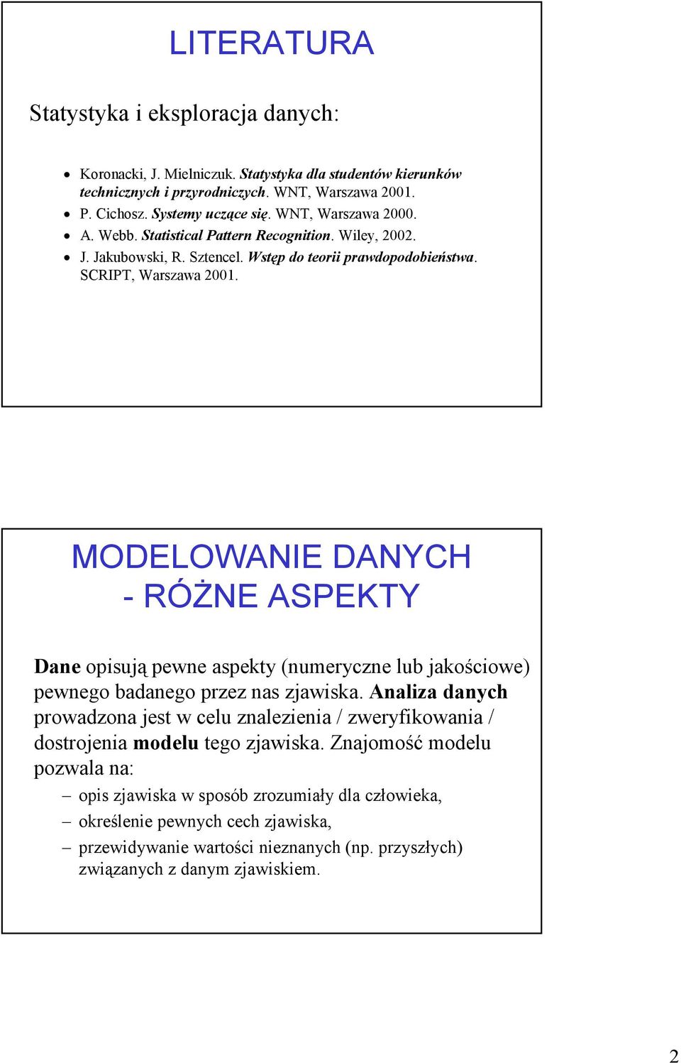 MODELOWANIE DANYCH - RÓŻNE ASPEKTY Dae opisują pewe aspekty (umerycze lub jakościowe) pewego badaego przez as zjawiska.