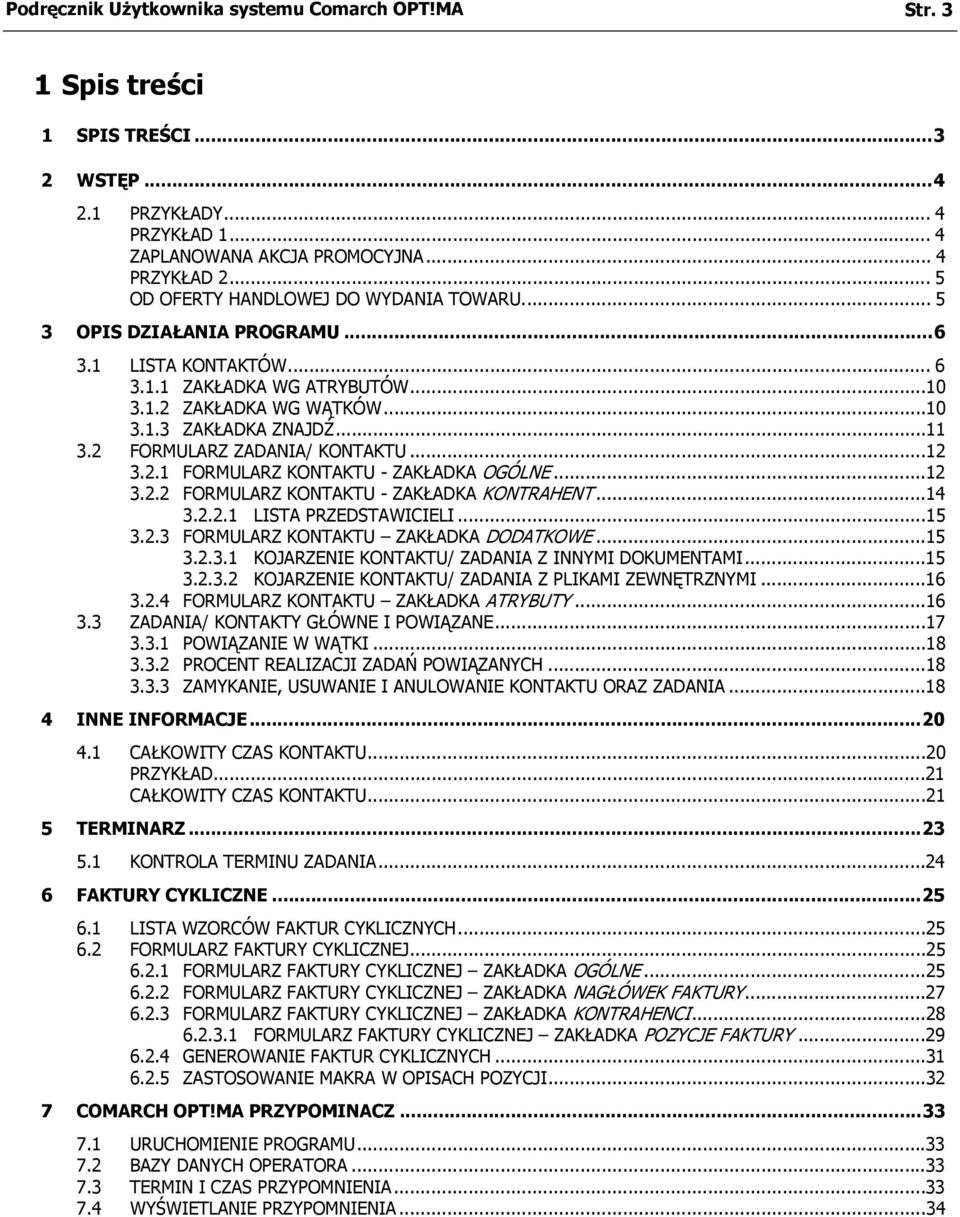 2 FORMULARZ ZADANIA/ KONTAKTU...12 3.2.1 FORMULARZ KONTAKTU - ZAKŁADKA OGÓLNE...12 3.2.2 FORMULARZ KONTAKTU - ZAKŁADKA KONTRAHENT...14 3.2.2.1 LISTA PRZEDSTAWICIELI...15 3.2.3 FORMULARZ KONTAKTU ZAKŁADKA DODATKOWE.