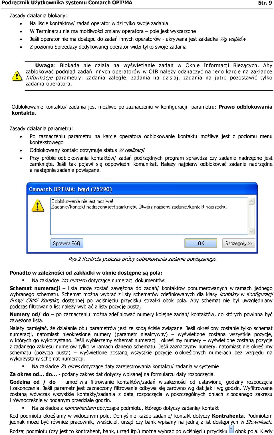 innych operatorów - ukrywana jest zakładka Wg wątków Z poziomu Sprzedaży dedykowanej operator widzi tylko swoje zadania Uwaga: Blokada nie działa na wyświetlanie zadań w Oknie Informacji Bieżących.