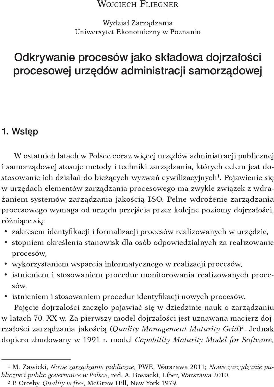 wyzwań cywilizacyjnych 1. Pojawienie się w urzędach elementów zarządzania procesowego ma zwykle związek z wdrażaniem systemów zarządzania jakością ISO.