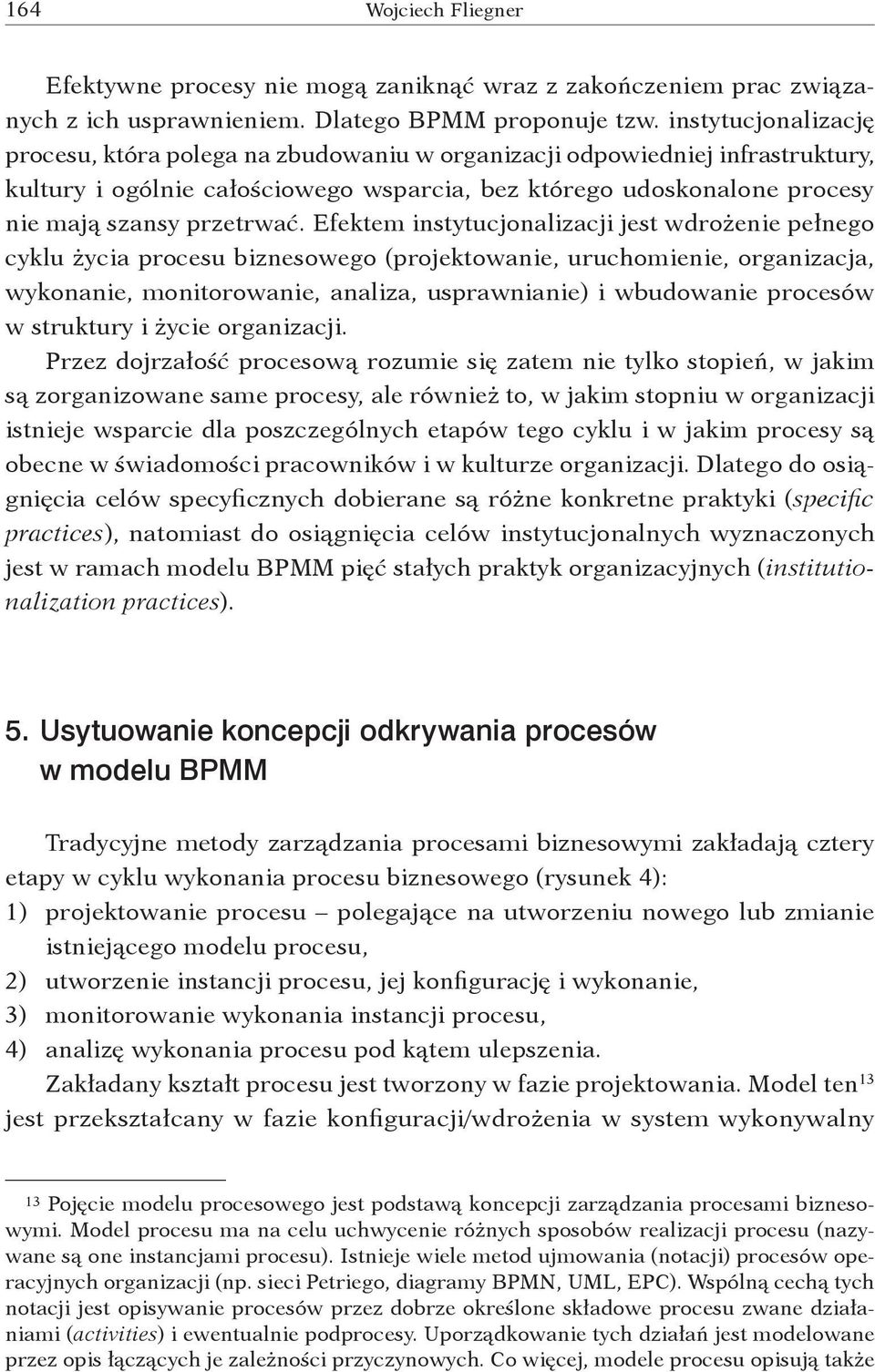 Efektem instytucjonalizacji jest wdrożenie pełnego cyklu życia procesu biznesowego (projektowanie, uruchomienie, organizacja, wykonanie, monitorowanie, analiza, usprawnianie) i wbudowanie procesów w