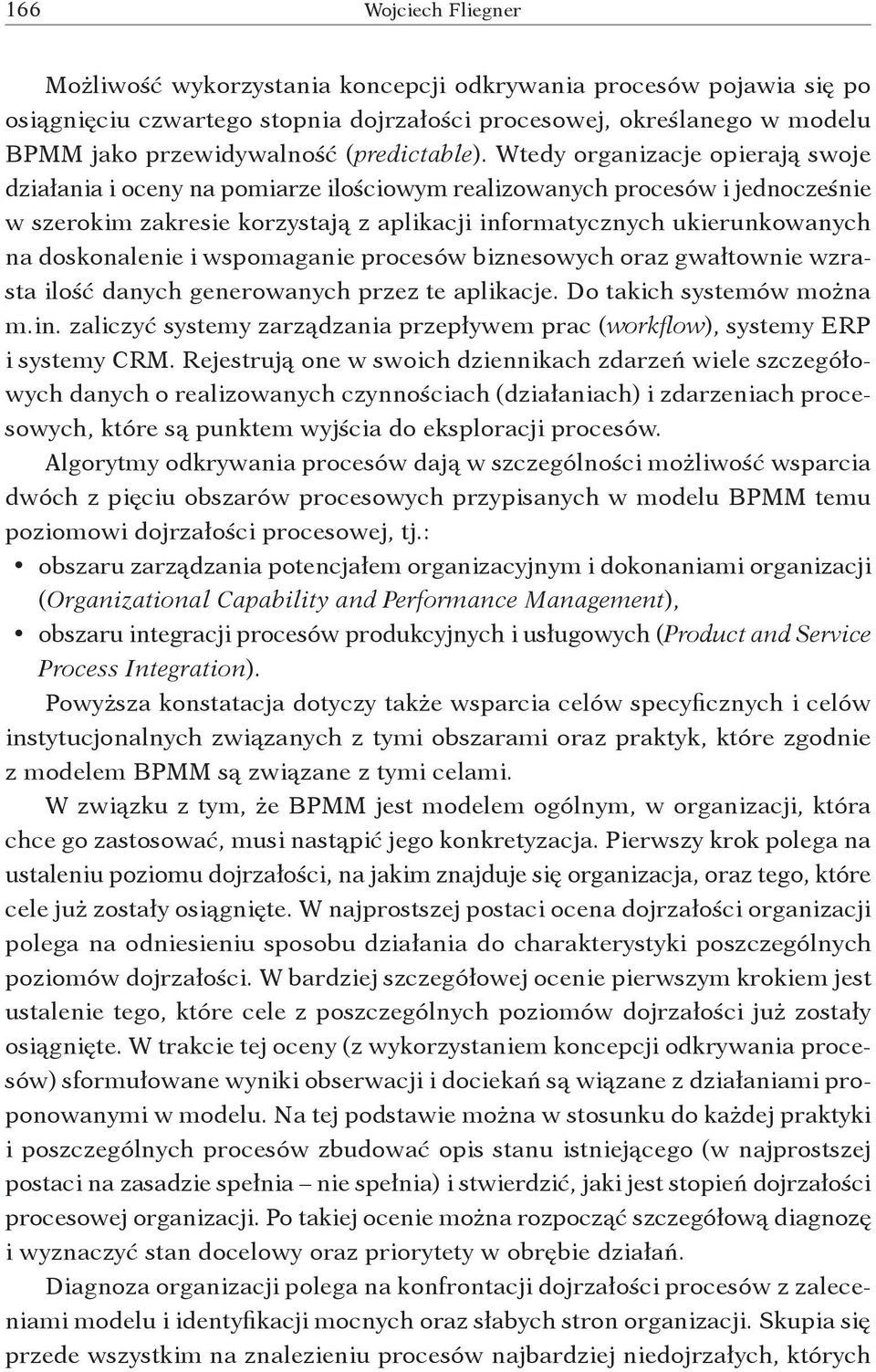 Wtedy organizacje opierają swoje działania i oceny na pomiarze ilościowym realizowanych procesów i jednocześnie w szerokim zakresie korzystają z aplikacji informatycznych ukierunkowanych na