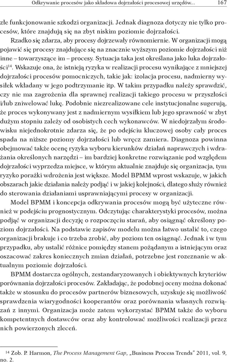 Wskazuje ona, że istnieją ryzyka w realizacji procesu wynikające z mniejszej dojrzałości procesów pomocniczych, takie jak: izolacja procesu, nadmierny wysiłek wkładany w jego podtrzymanie itp.