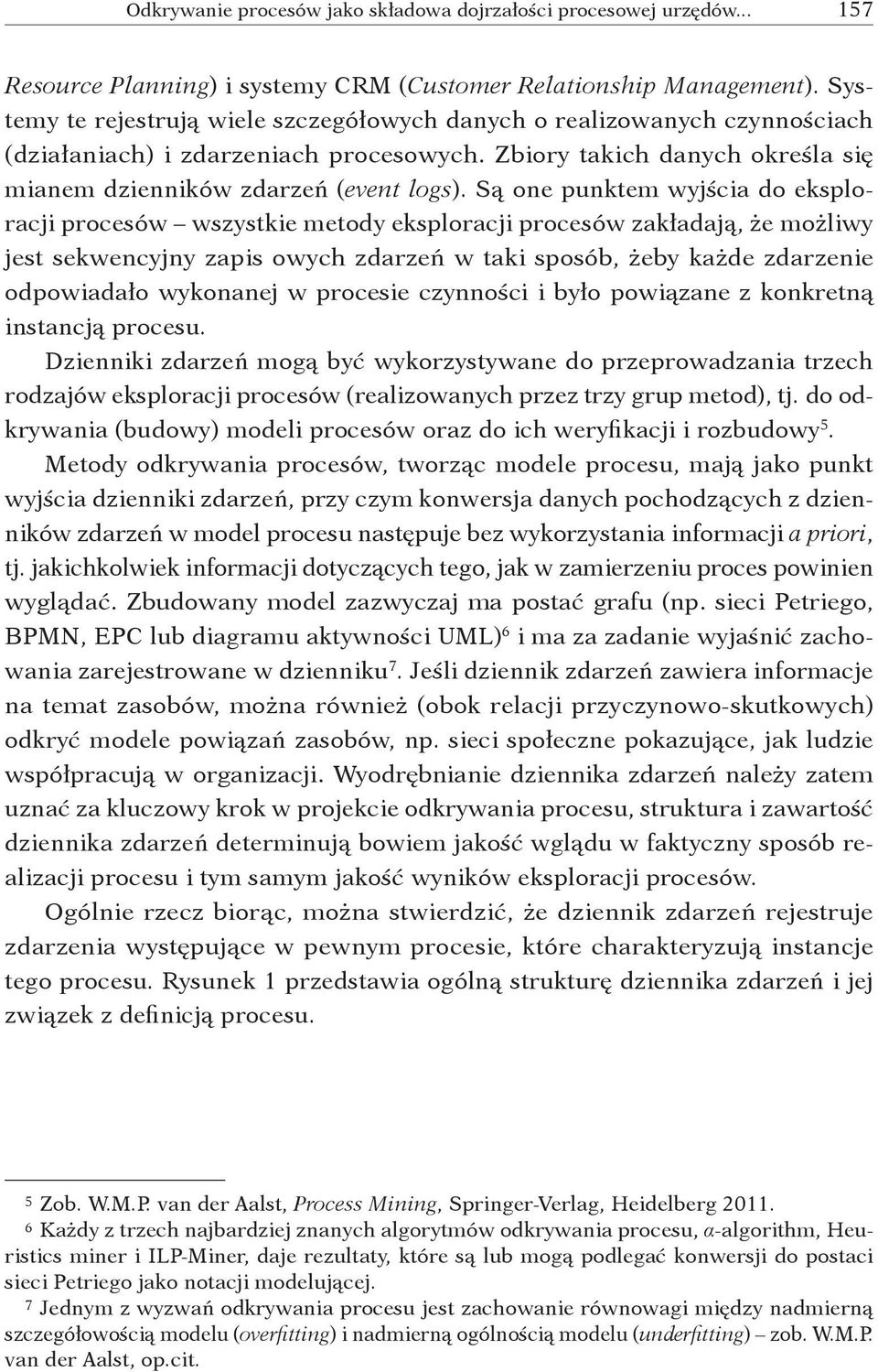 Są one punktem wyjścia do eksploracji procesów wszystkie metody eksploracji procesów zakładają, że możliwy jest sekwencyjny zapis owych zdarzeń w taki sposób, żeby każde zdarzenie odpowiadało