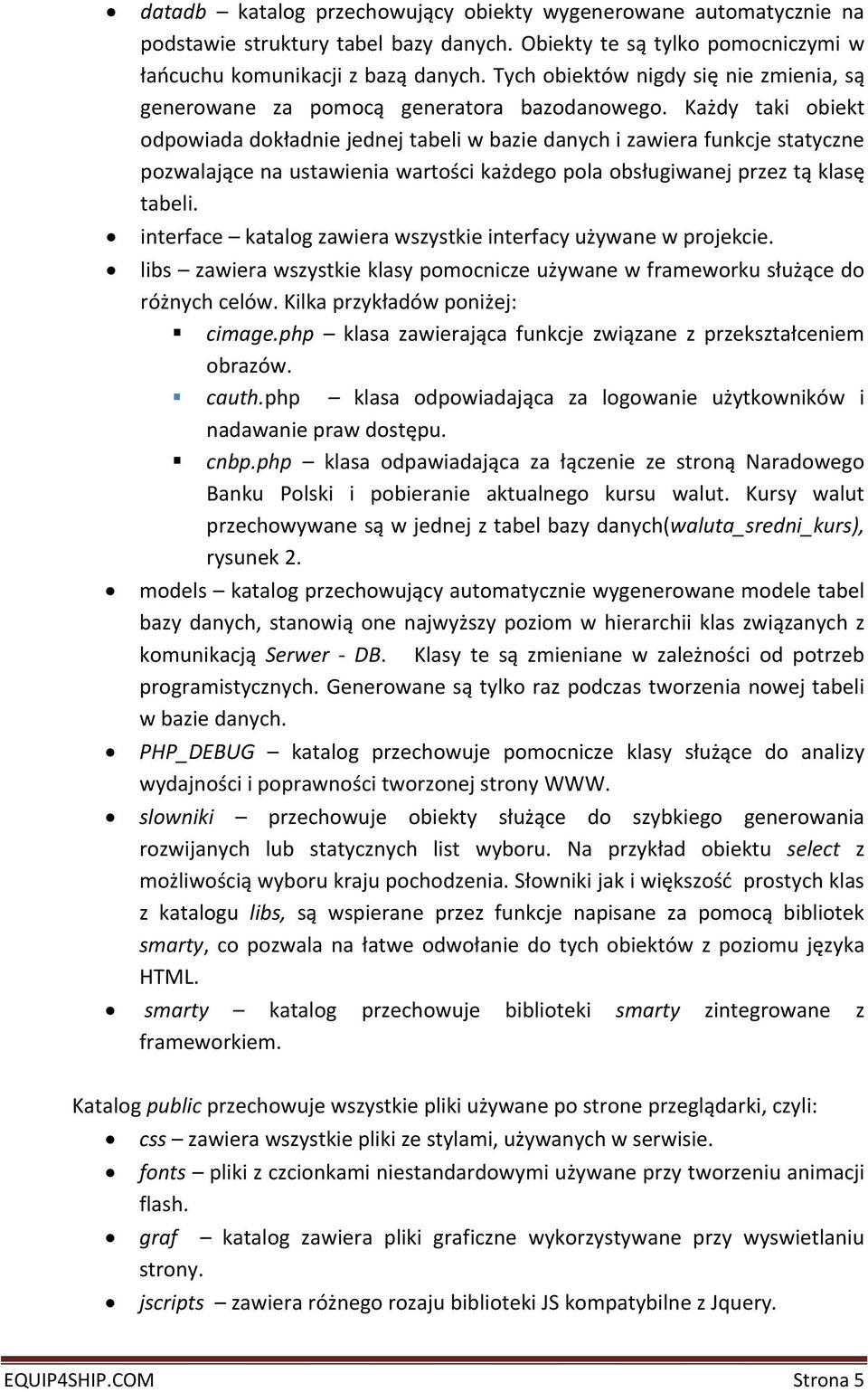 Każdy taki obiekt odpowiada dokładnie jednej tabeli w bazie danych i zawiera funkcje statyczne pozwalające na ustawienia wartości każdego pola obsługiwanej przez tą klasę tabeli.