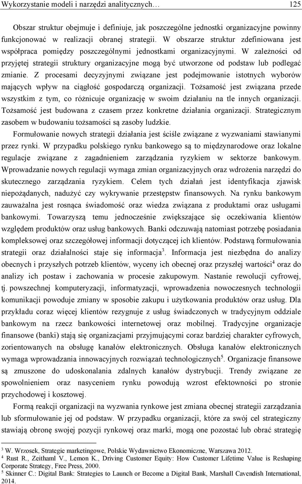 W zależności od przyjętej strategii struktury organizacyjne mogą być utworzone od podstaw lub podlegać zmianie.