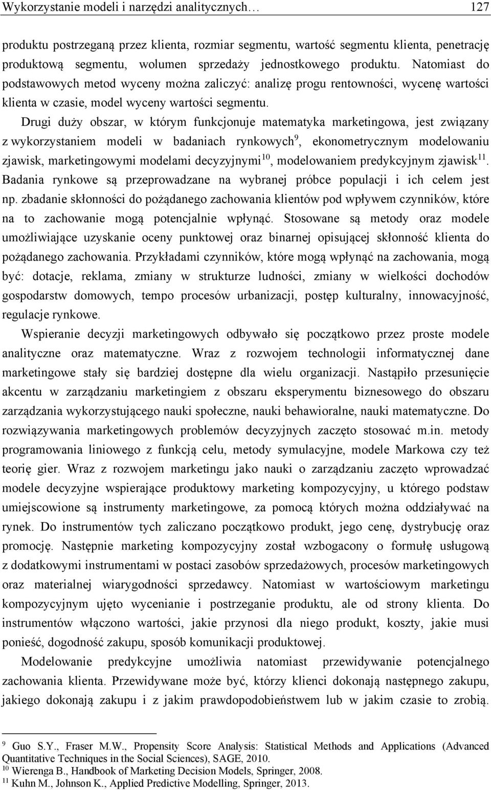 Drugi duży obszar, w którym funkcjonuje matematyka marketingowa, jest związany z wykorzystaniem modeli w badaniach rynkowych 9, ekonometrycznym modelowaniu zjawisk, marketingowymi modelami