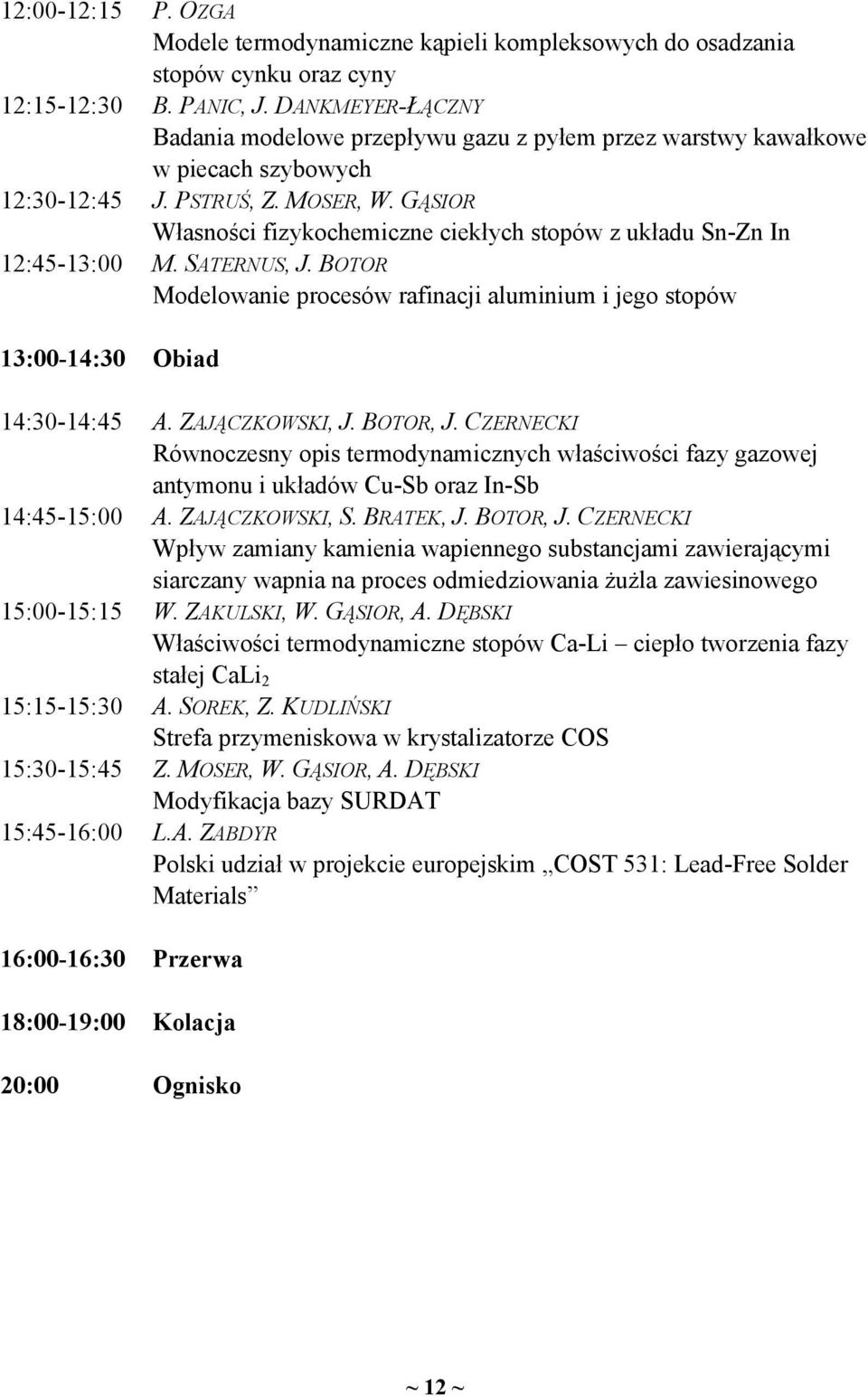 DANKMEYER-ŁĄCZNY Badania modelowe przepływu gazu z pyłem przez warstwy kawałkowe w piecach szybowych J. PSTRUŚ, Z. MOSER, W. GĄSIOR Własności fizykochemiczne ciekłych stopów z układu Sn-Zn In M.