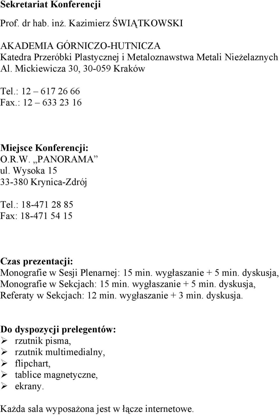 : 18-471 28 85 Fax: 18-471 54 15 Czas prezentacji: Monografie w Sesji Plenarnej: 15 min. wygłaszanie + 5 min. dyskusja, Monografie w Sekcjach: 15 min. wygłaszanie + 5 min. dyskusja, Referaty w Sekcjach: 12 min.