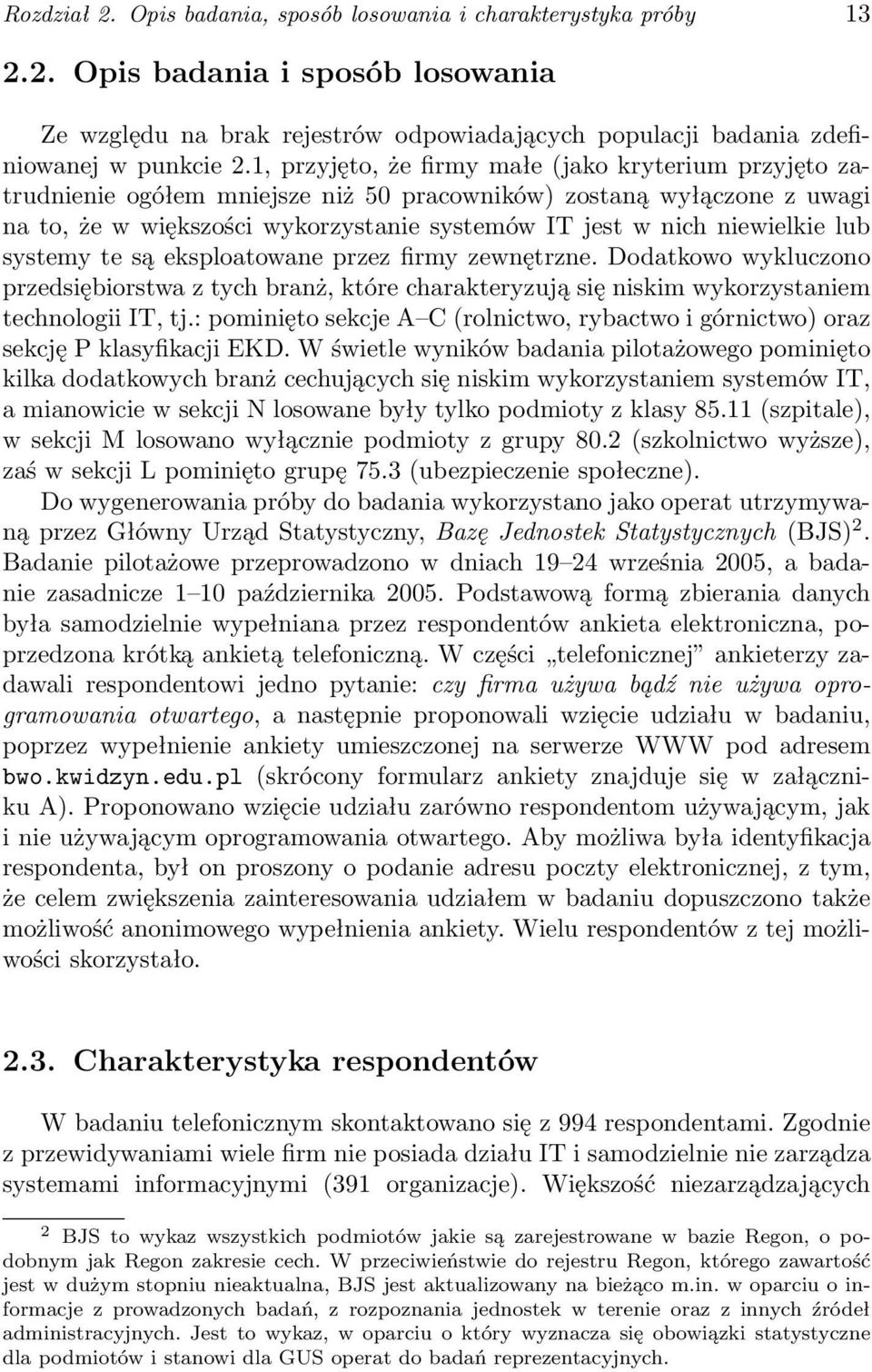 lub systemy te są eksploatowane przez firmy zewnętrzne. Dodatkowo wykluczono przedsiębiorstwa z tych branż, które charakteryzują się niskim wykorzystaniem technologii IT, tj.