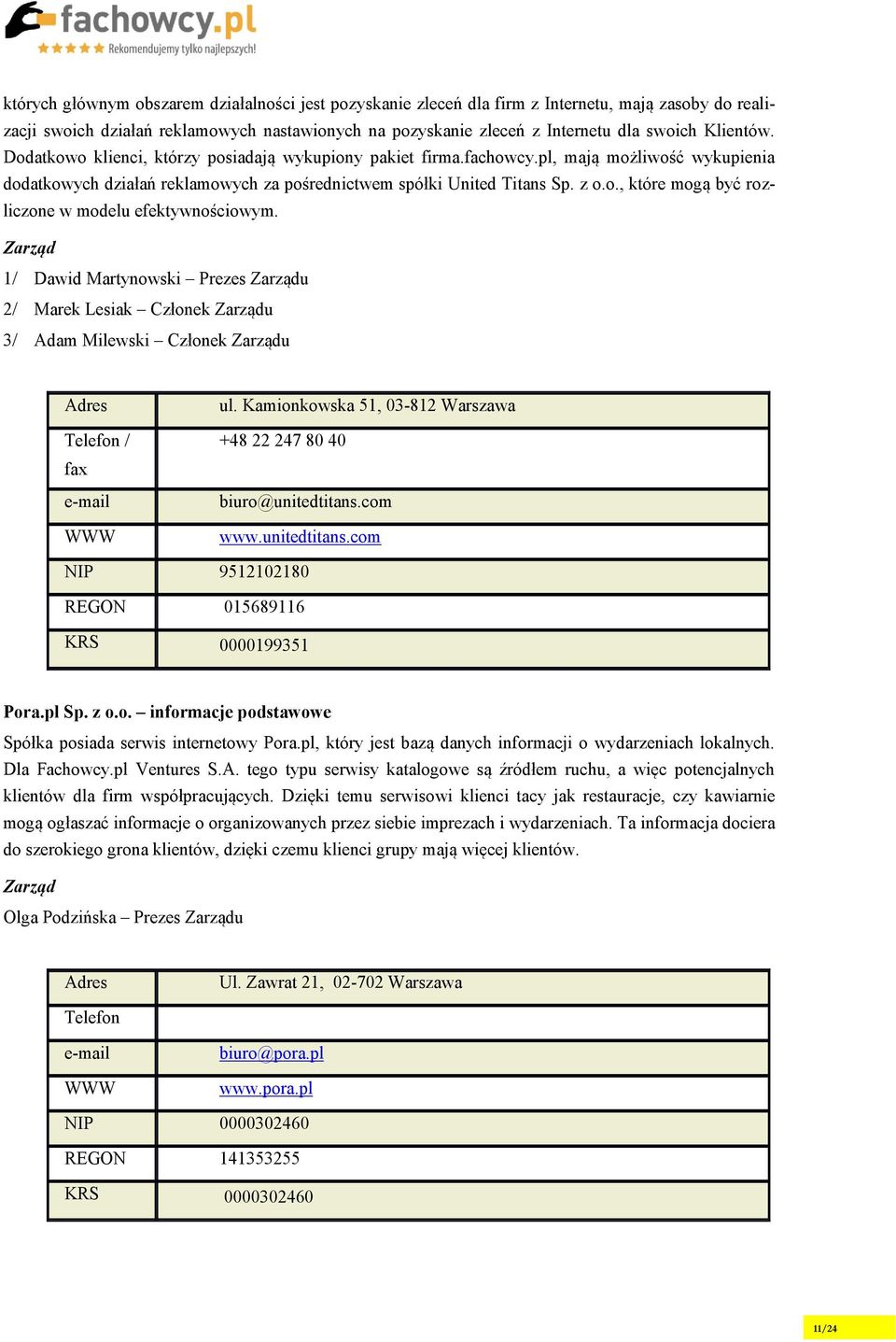Zarząd 1/ Dawid Martynowski Prezes Zarządu 2/ Marek Lesiak Członek Zarządu 3/ Adam Milewski Członek Zarządu Adres Telefon / fax e-mail WWW ul.