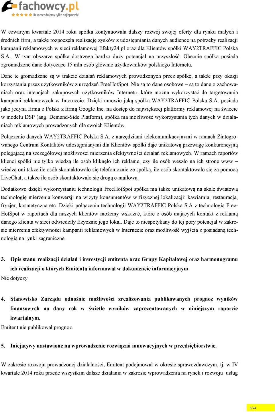 Obecnie spółka posiada zgromadzone dane dotyczące 15 mln osób głównie użytkowników polskiego Internetu.