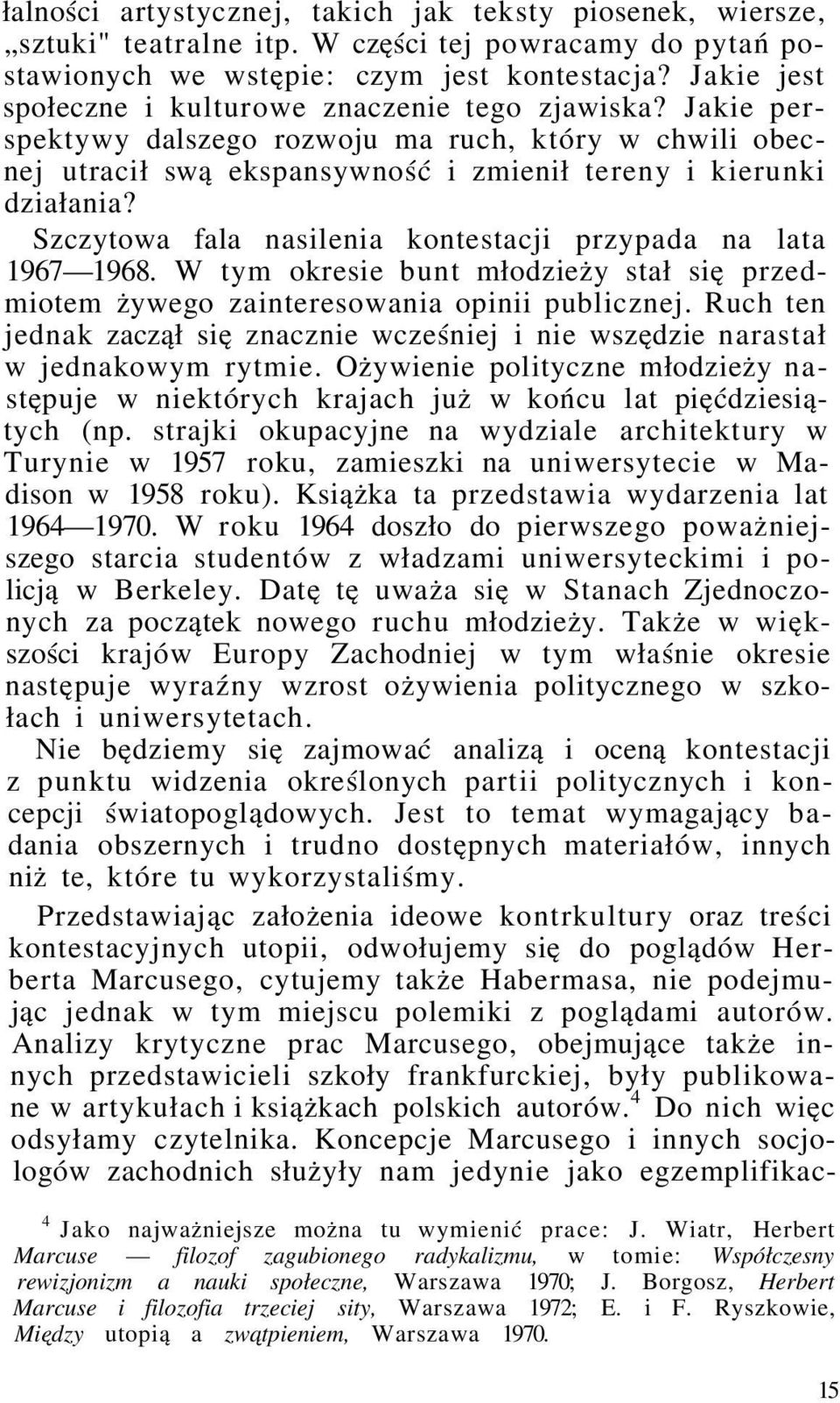 Szczytowa fala nasilenia kontestacji przypada na lata 1967 1968. W tym okresie bunt młodzieży stał się przedmiotem żywego zainteresowania opinii publicznej.