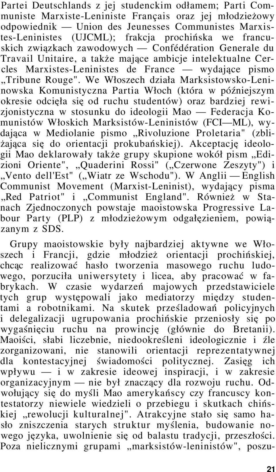 We Włoszech działa Marksistowsko-Leninowska Komunistyczna Partia Włoch (która w późniejszym okresie odcięła się od ruchu studentów) oraz bardziej rewizjonistyczna w stosunku do ideologii Mao