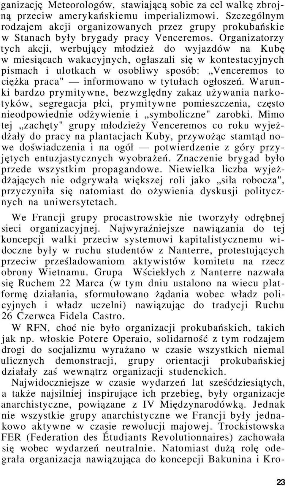 Organizatorzy tych akcji, werbujący młodzież do wyjazdów na Kubę w miesiącach wakacyjnych, ogłaszali się w kontestacyjnych pismach i ulotkach w osobliwy sposób: Venceremos to ciężka praca"