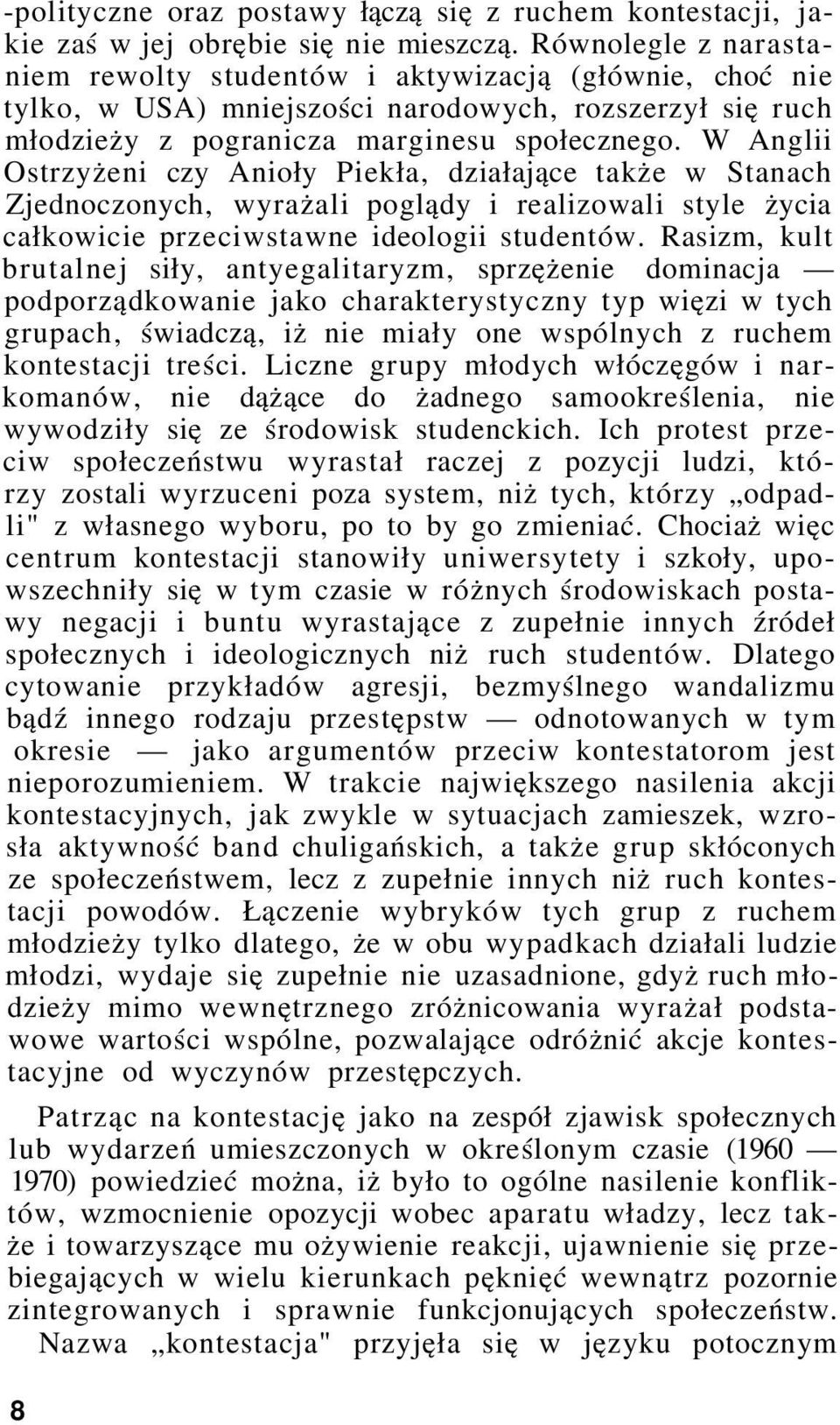 W Anglii Ostrzyżeni czy Anioły Piekła, działające także w Stanach Zjednoczonych, wyrażali poglądy i realizowali style życia całkowicie przeciwstawne ideologii studentów.