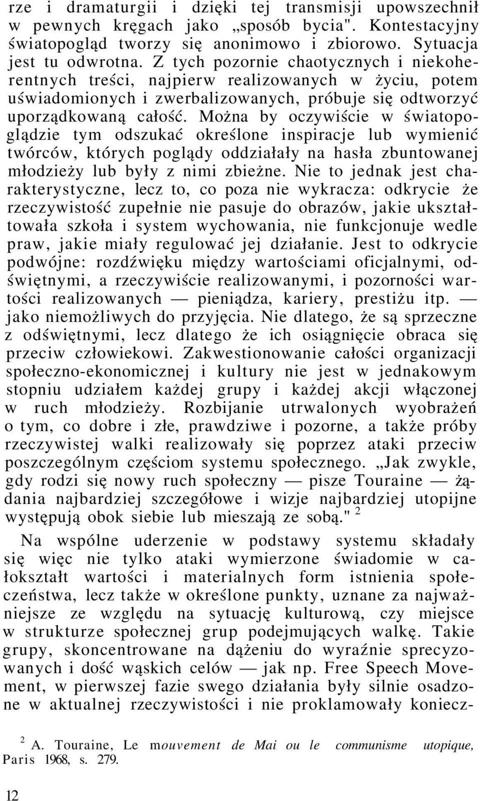 Można by oczywiście w światopoglądzie tym odszukać określone inspiracje lub wymienić twórców, których poglądy oddziałały na hasła zbuntowanej młodzieży lub były z nimi zbieżne.