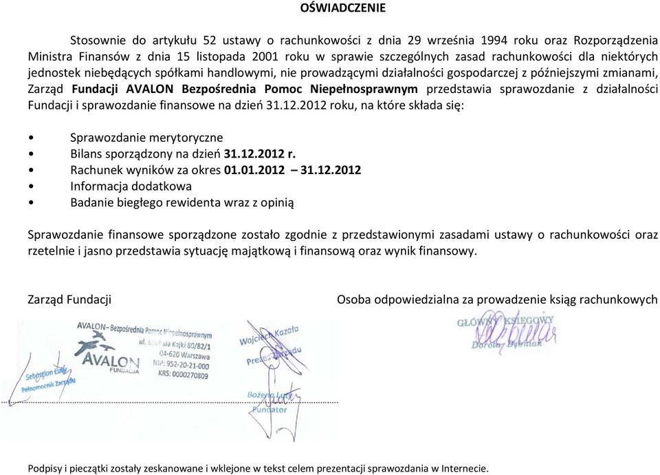 przedstawia sprawozdanie z działalności Fundacji i sprawozdanie finansowe na dzień 31.12.2012 roku, na które składa się: Sprawozdanie merytoryczne Bilans sporządzony na dzień 31.12.2012 r. Rachunek wyników za okres 01.