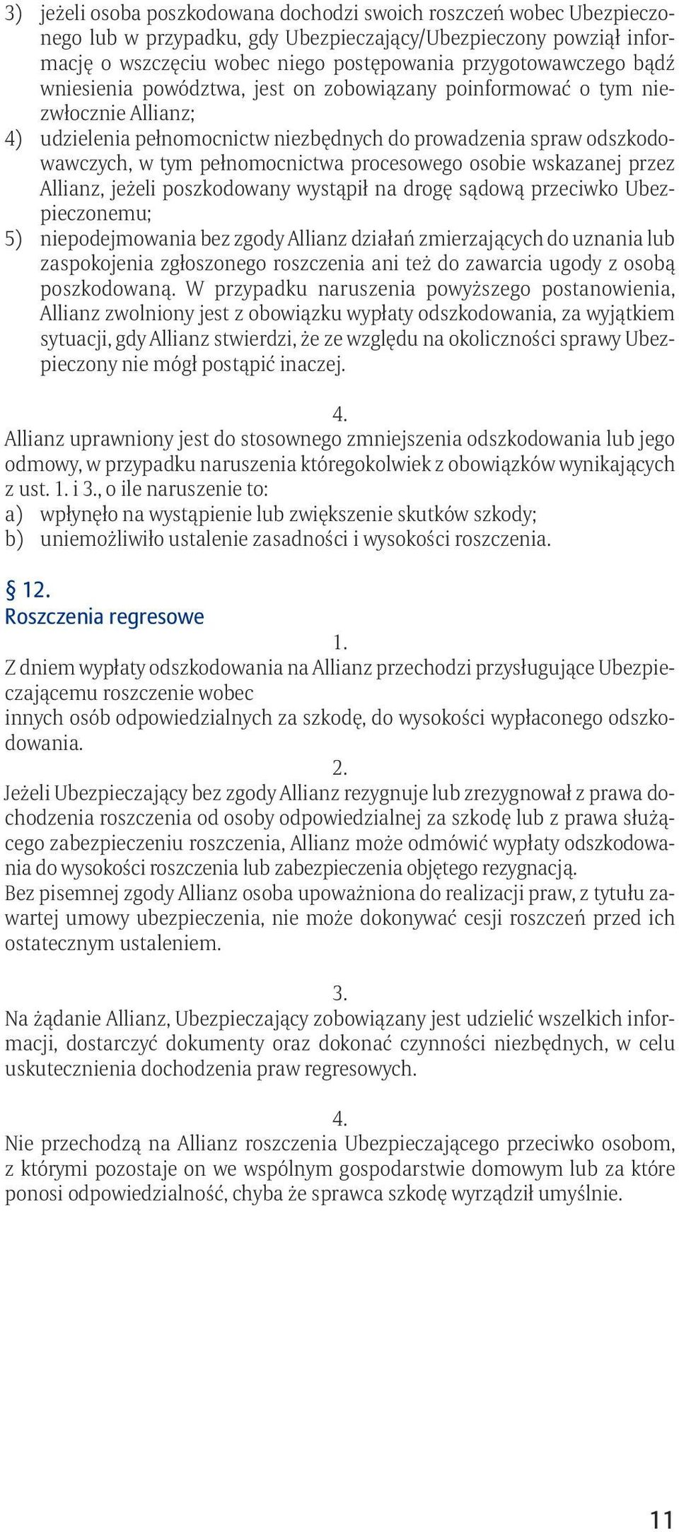 osobie wskazanej przez Allianz, jeżeli poszkodowany wystąpił na drogę sądową przeciwko Ubezpieczonemu; 5) niepodejmowania bez zgody Allianz działań zmierzających do uznania lub zaspokojenia