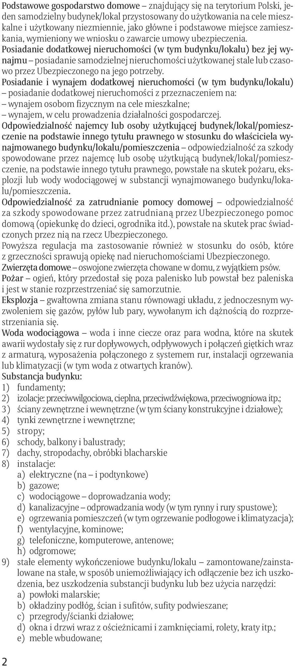 Posiadanie dodatkowej nieruchomości (w tym budynku/lokalu) bez jej wynajmu posiadanie samodzielnej nieruchomości użytkowanej stale lub czasowo przez Ubezpieczonego na jego potrzeby.