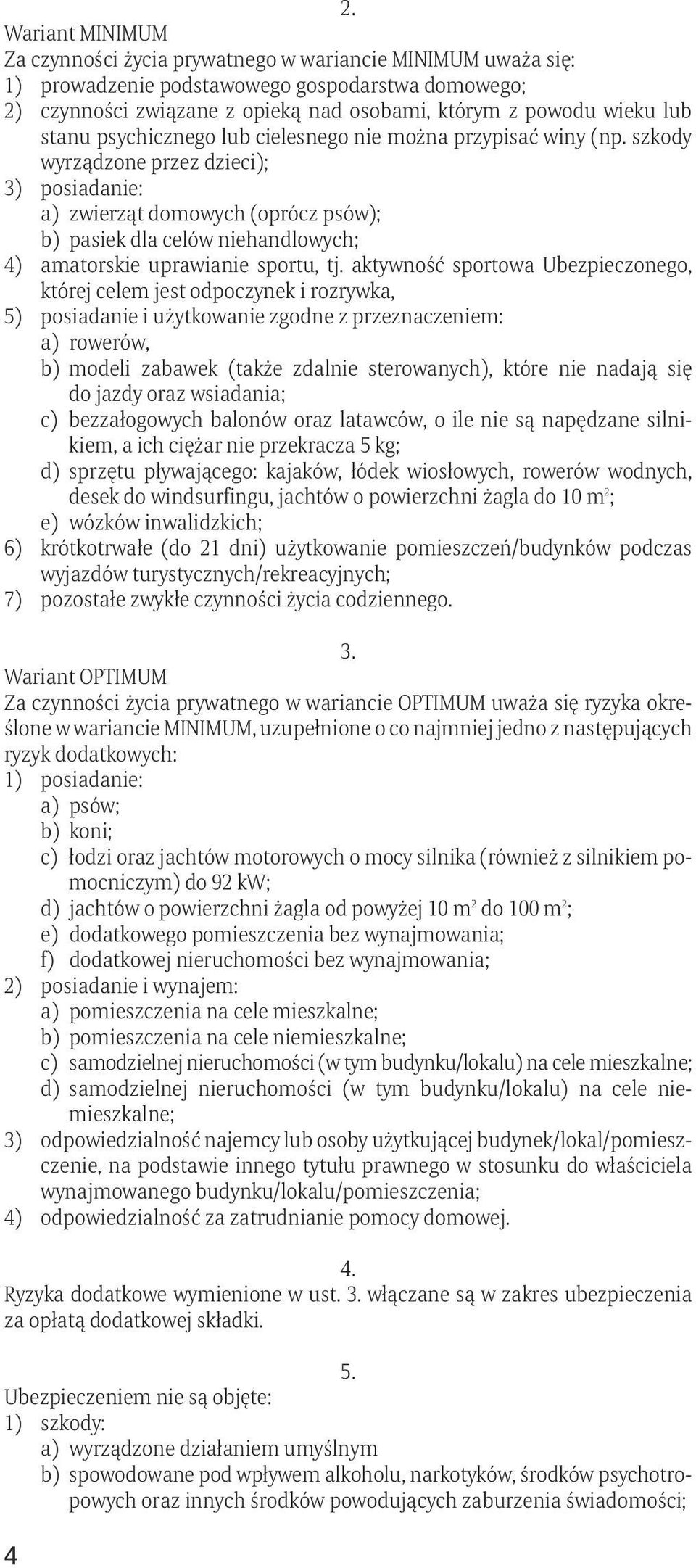 szkody wyrządzone przez dzieci); 3) posiadanie: a) zwierząt domowych (oprócz psów); b) pasiek dla celów niehandlowych; 4) amatorskie uprawianie sportu, tj.