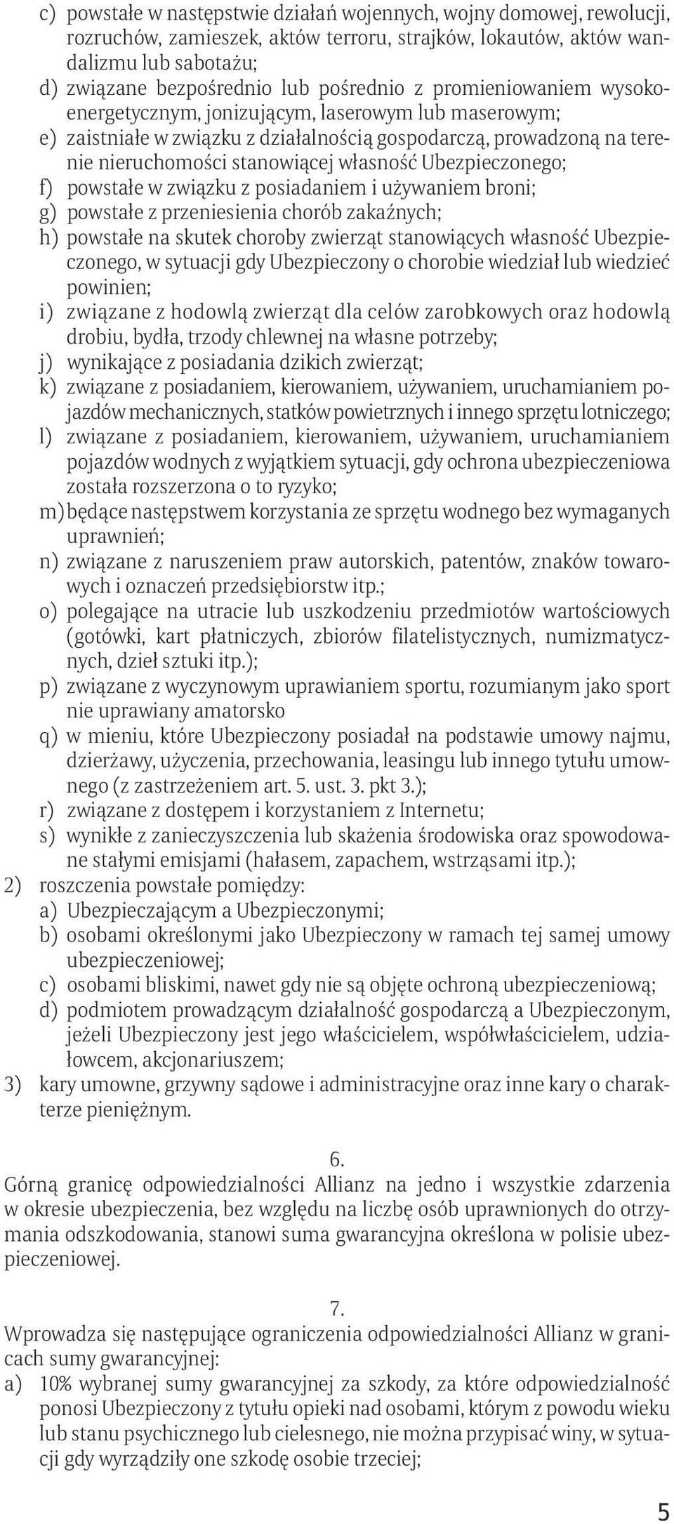 Ubezpieczonego; f) powstałe w związku z posiadaniem i używaniem broni; g) powstałe z przeniesienia chorób zakaźnych; h) powstałe na skutek choroby zwierząt stanowiących własność Ubezpieczonego, w