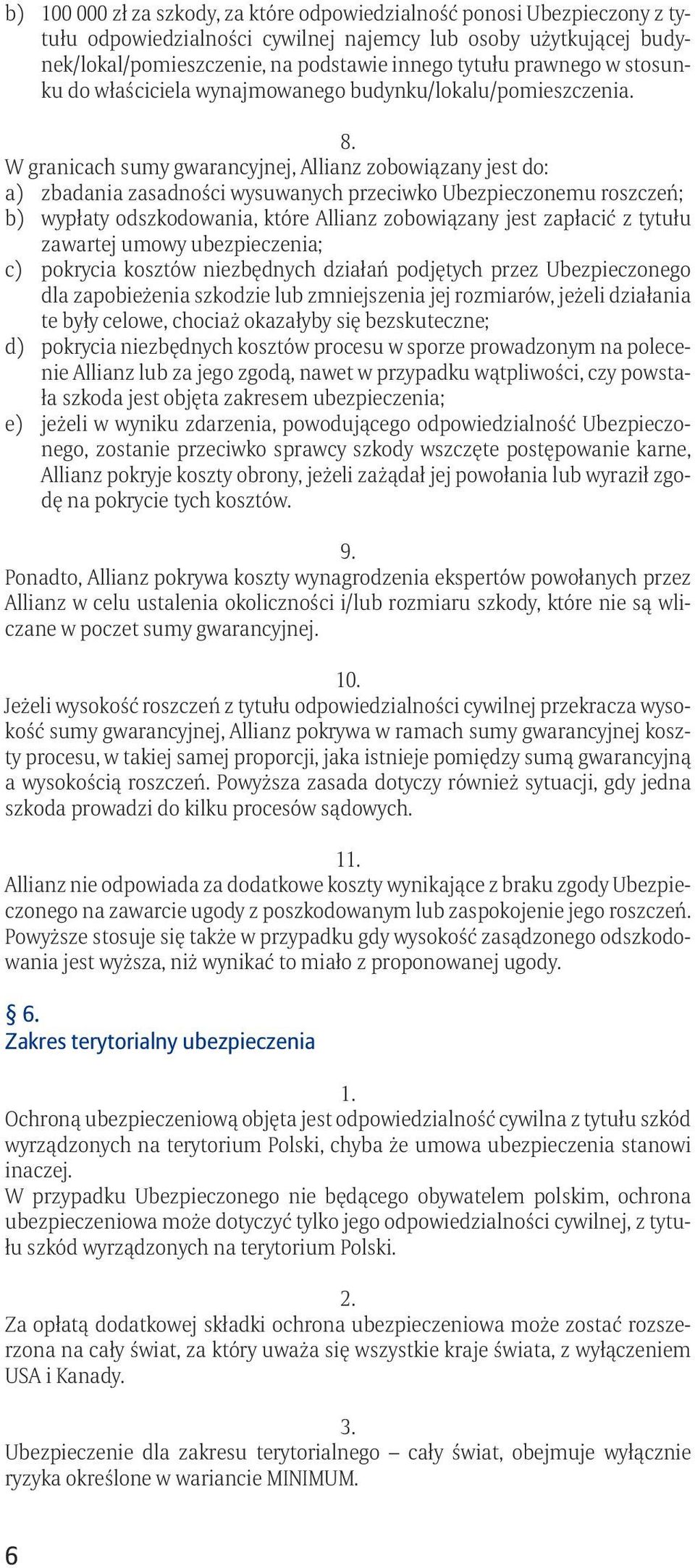 W granicach sumy gwarancyjnej, Allianz zobowiązany jest do: a) zbadania zasadności wysuwanych przeciwko Ubezpieczonemu roszczeń; b) wypłaty odszkodowania, które Allianz zobowiązany jest zapłacić z