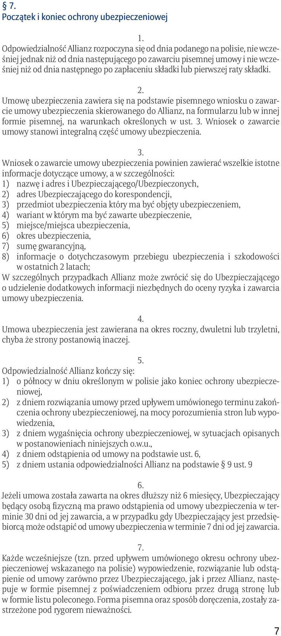 Umowę ubezpieczenia zawiera się na podstawie pisemnego wniosku o zawarcie umowy ubezpieczenia skierowanego do Allianz, na formularzu lub w innej formie pisemnej, na warunkach określonych w ust.