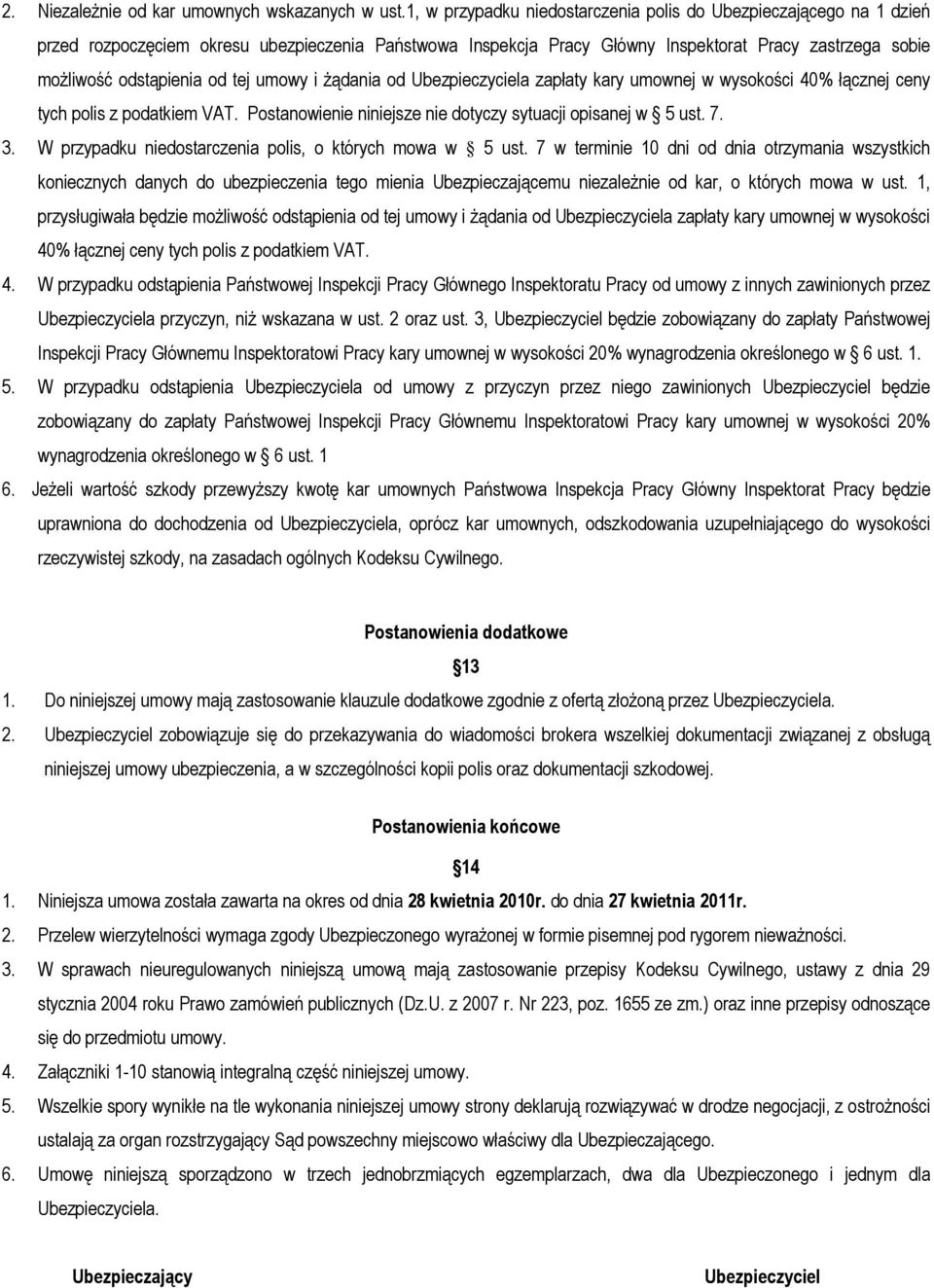 tej umowy i Ŝądania od Ubezpieczyciela zapłaty kary umownej w wysokości 40% łącznej ceny tych polis z podatkiem VAT. Postanowienie niniejsze nie dotyczy sytuacji opisanej w 5 ust. 7. 3.