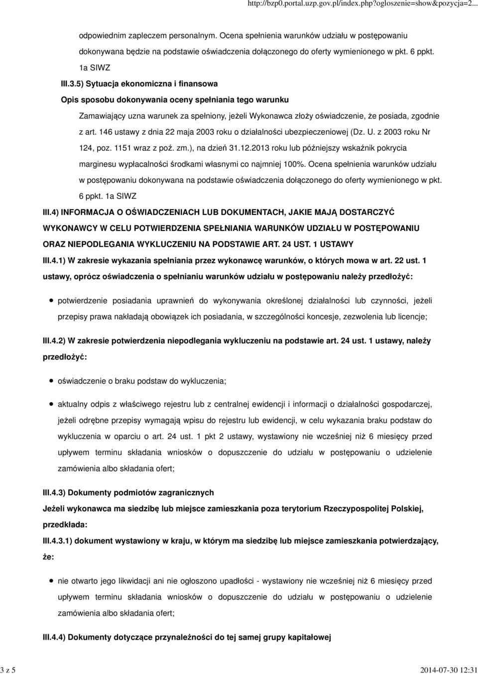 146 ustawy z dnia 22 maja 2003 roku o działalności ubezpieczeniowej (Dz. U. z 2003 roku Nr 124, poz. 1151 wraz z poź. zm.), na dzień 31.12.2013 roku lub późniejszy wskaźnik pokrycia marginesu wypłacalności środkami własnymi co najmniej 100%.