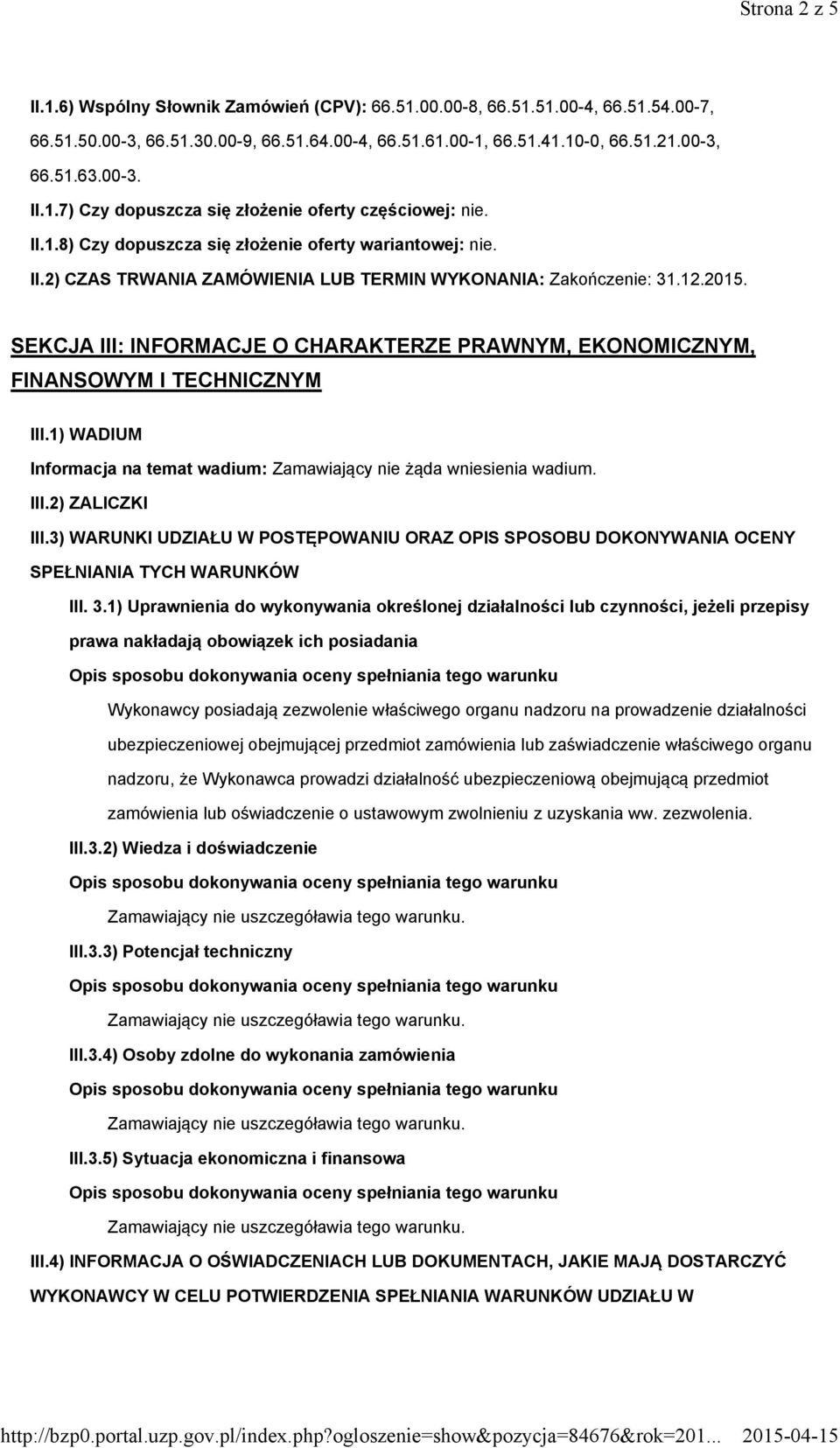 2015. SEKCJA III: INFORMACJE O CHARAKTERZE PRAWNYM, EKONOMICZNYM, FINANSOWYM I TECHNICZNYM III.1) WADIUM Informacja na temat wadium: Zamawiający nie żąda wniesienia wadium. III.2) ZALICZKI III.