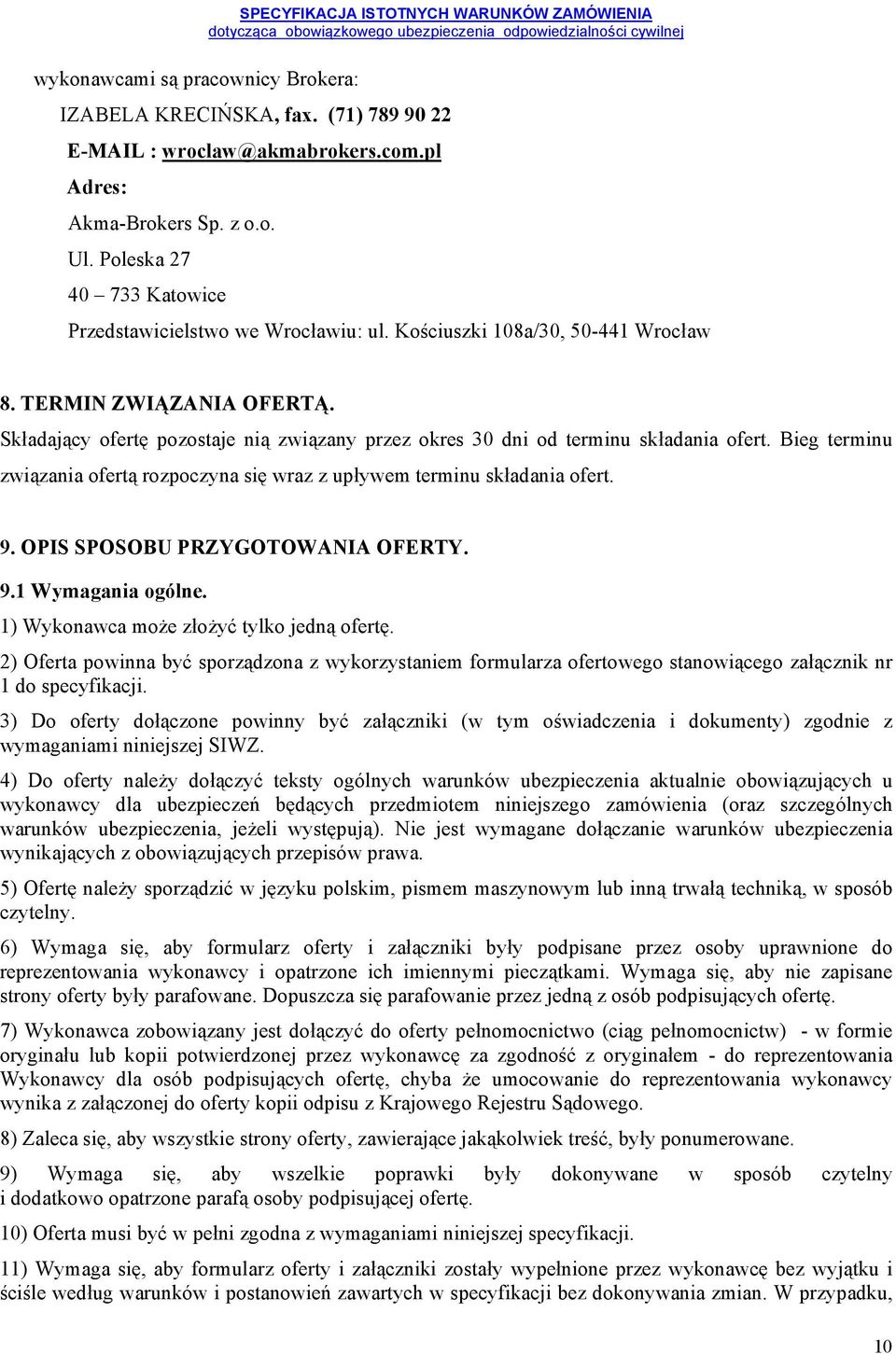 Składający ofertę pozostaje nią związany przez okres 30 dni od terminu składania ofert. Bieg terminu związania ofertą rozpoczyna się wraz z upływem terminu składania ofert. 9.