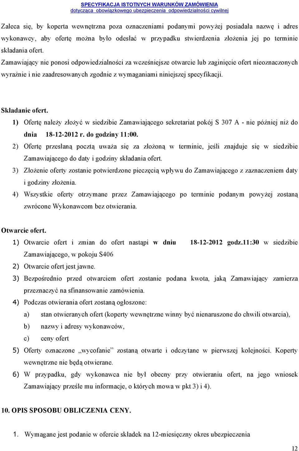 1) Ofertę należy złożyć w siedzibie Zamawiającego sekretariat pokój S 307 A - nie później niż do dnia 18-12-2012 r. do godziny 11:00.