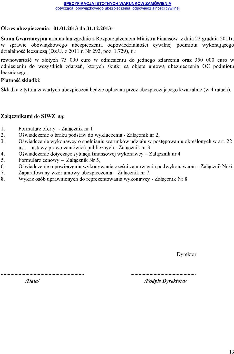 : równowartość w złotych 75 000 euro w odniesieniu do jednego zdarzenia oraz 350 000 euro w odniesieniu do wszystkich zdarzeń, których skutki są objęte umową ubezpieczenia OC podmiotu leczniczego.