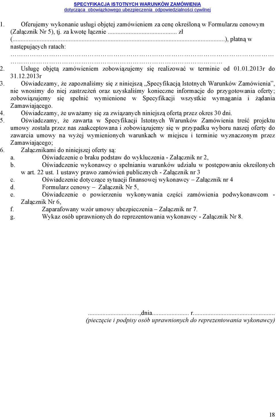 Oświadczamy, że zapoznaliśmy się z niniejszą Specyfikacją Istotnych Warunków Zamówienia, nie wnosimy do niej zastrzeżeń oraz uzyskaliśmy konieczne informacje do przygotowania oferty; zobowiązujemy