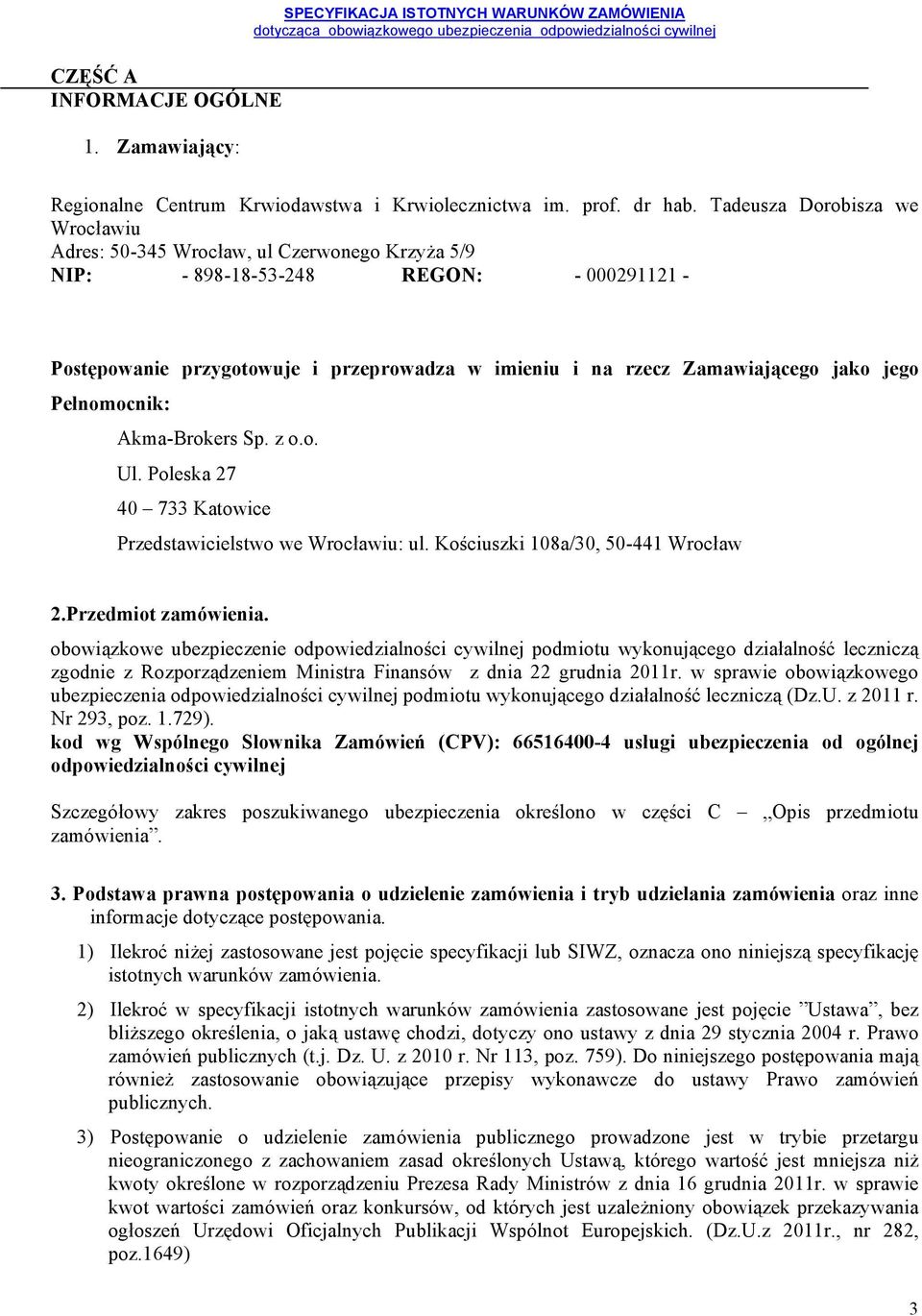 jako jego Pełnomocnik: Akma-Brokers Sp. z o.o. Ul. Poleska 27 40 733 Katowice Przedstawicielstwo we Wrocławiu: ul. Kościuszki 108a/30, 50-441 Wrocław 2.Przedmiot zamówienia.