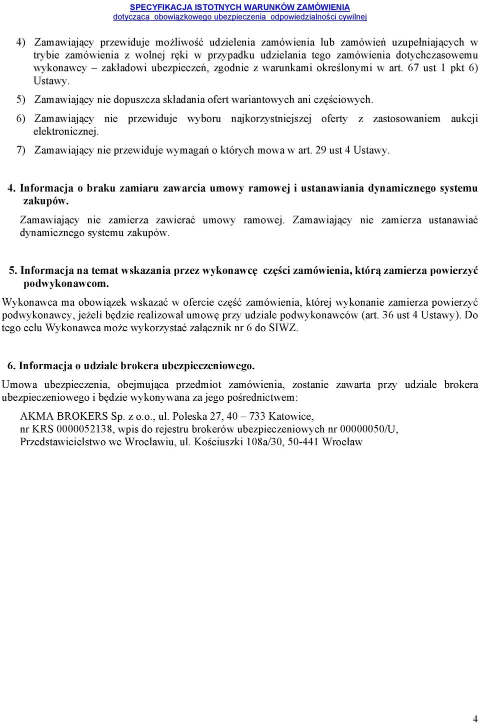 6) Zamawiający nie przewiduje wyboru najkorzystniejszej oferty z zastosowaniem aukcji elektronicznej. 7) Zamawiający nie przewiduje wymagań o których mowa w art. 29 ust 4 