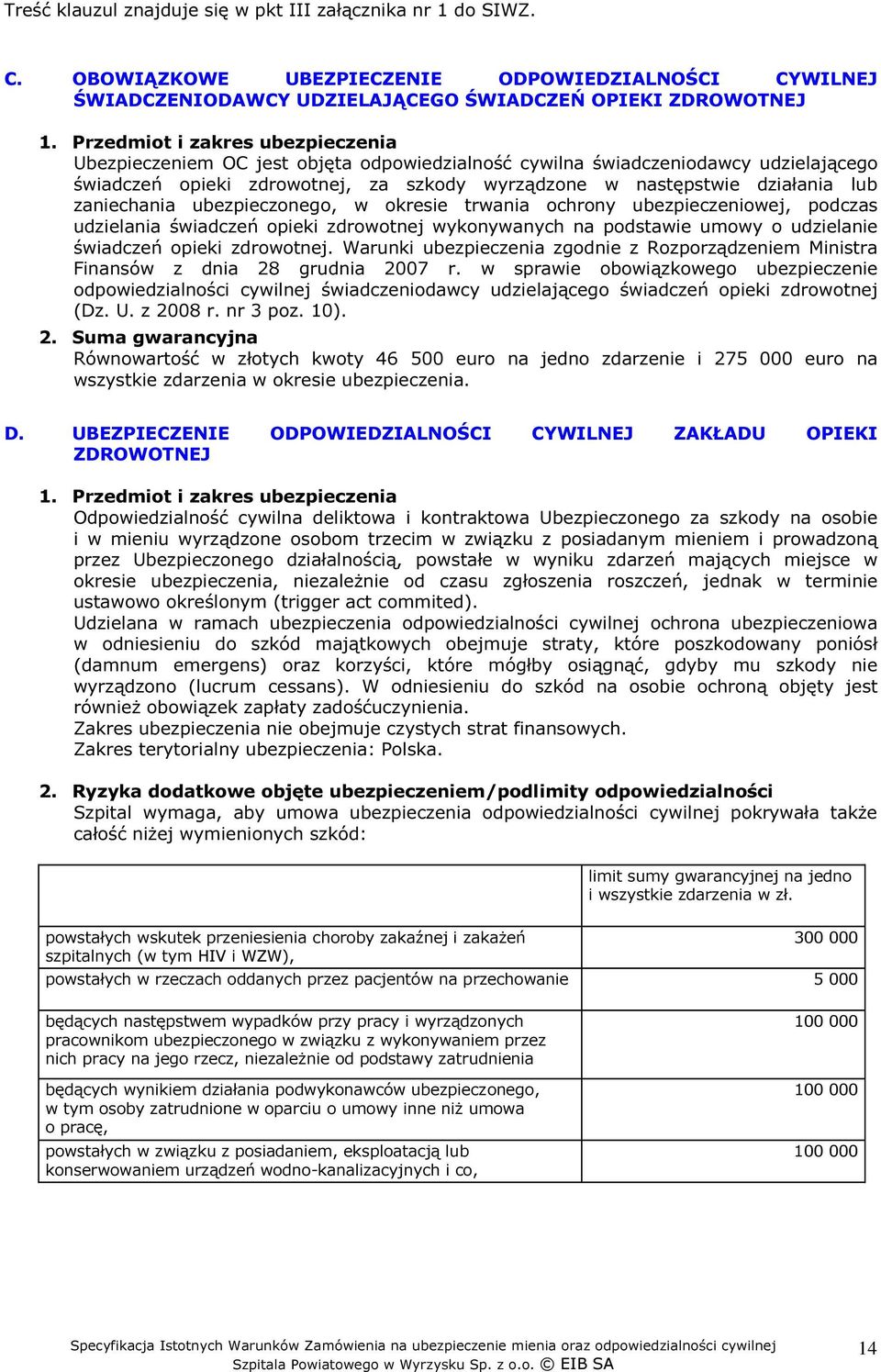 zaniechania ubezpieczonego, w okresie trwania ochrony ubezpieczeniowej, podczas udzielania świadczeń opieki zdrowotnej wykonywanych na podstawie umowy o udzielanie świadczeń opieki zdrowotnej.