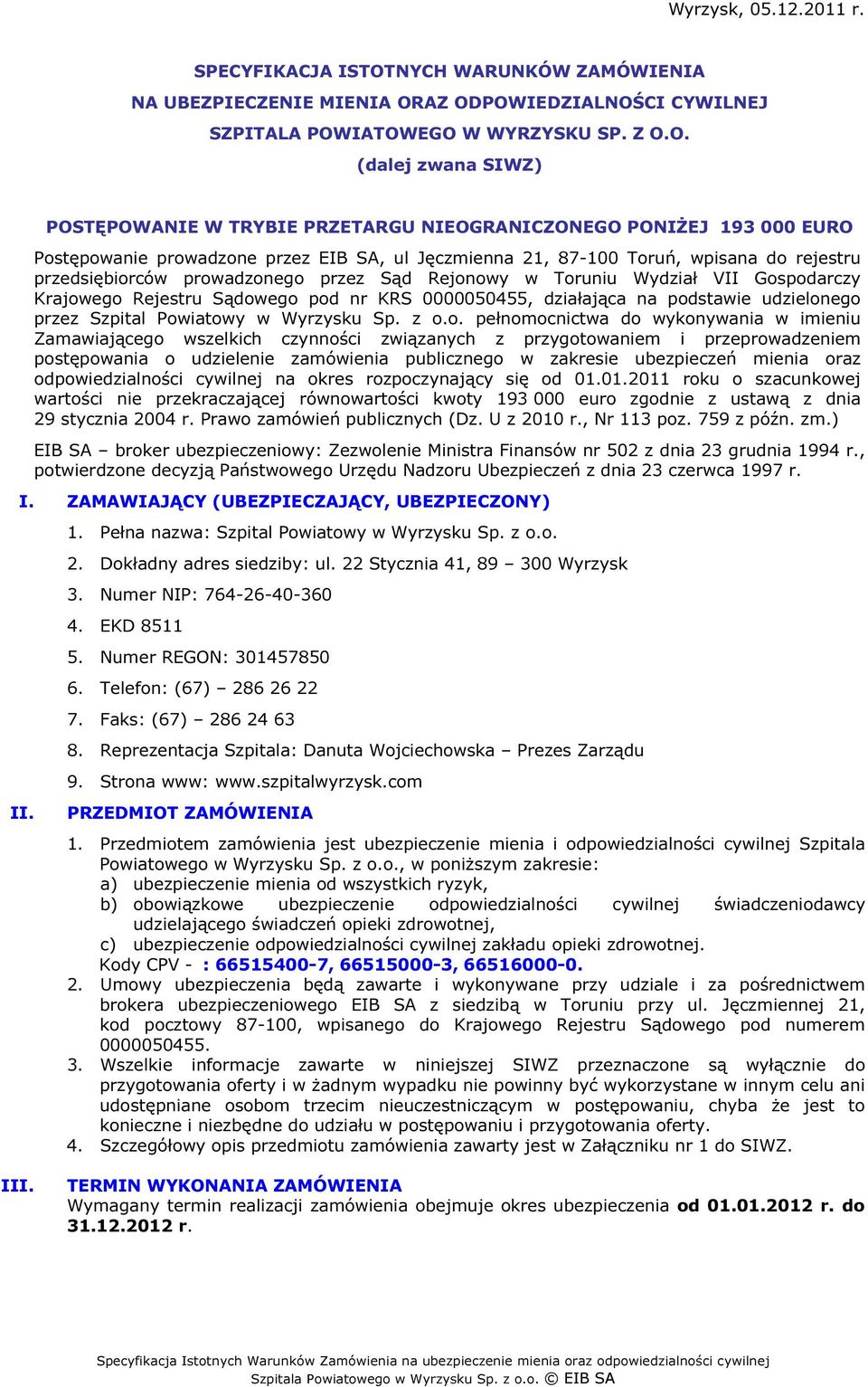 AZ ODPOWIEDZIALNOŚCI CYWILNEJ SZPITALA POWIATOWEGO W WYRZYSKU SP. Z O.O. (dalej zwana SIWZ) POSTĘPOWANIE W TRYBIE PRZETARGU NIEOGRANICZONEGO PONIŻEJ 193 000 EURO Postępowanie prowadzone przez EIB SA,